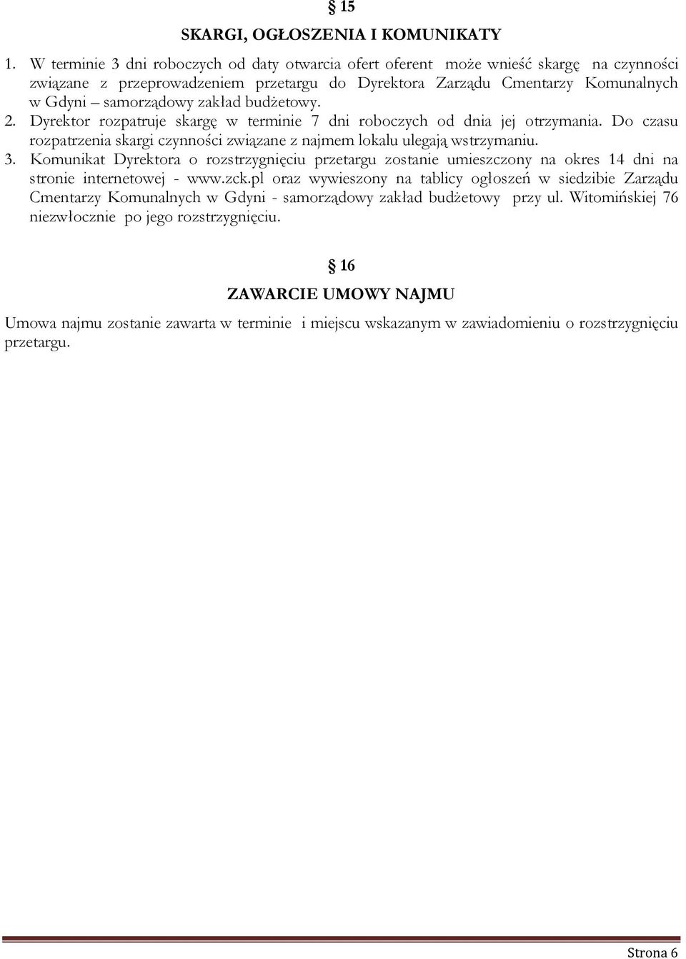 budżetowy. 2. Dyrektor rozpatruje skargę w terminie 7 dni roboczych od dnia jej otrzymania. Do czasu rozpatrzenia skargi czynności związane z najmem lokalu ulegają wstrzymaniu. 3.