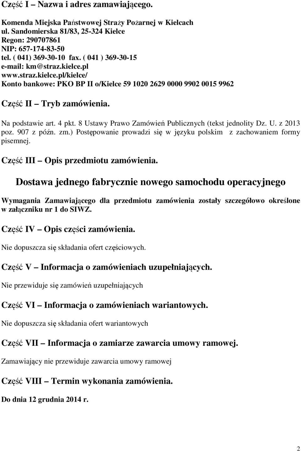 8 Ustawy Prawo Zamówień Publicznych (tekst jednolity Dz. U. z 2013 poz. 907 z późn. zm.) Postępowanie prowadzi się w języku polskim z zachowaniem formy pisemnej. Część III Opis przedmiotu zamówienia.