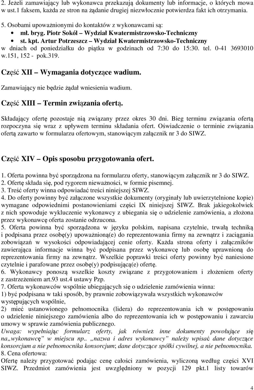 Artur Potrzeszcz Wydział Kwatermistrzowsko-Techniczny w dniach od poniedziałku do piątku w godzinach od 7:30 do 15:30. tel. 0-41 3693010 w.151, 152 - pok.319. Część XII Wymagania dotyczące wadium.