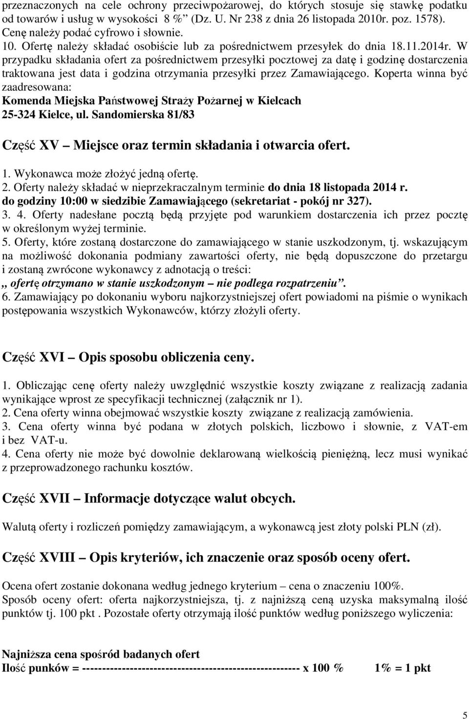 W przypadku składania ofert za pośrednictwem przesyłki pocztowej za datę i godzinę dostarczenia traktowana jest data i godzina otrzymania przesyłki przez Zamawiającego.