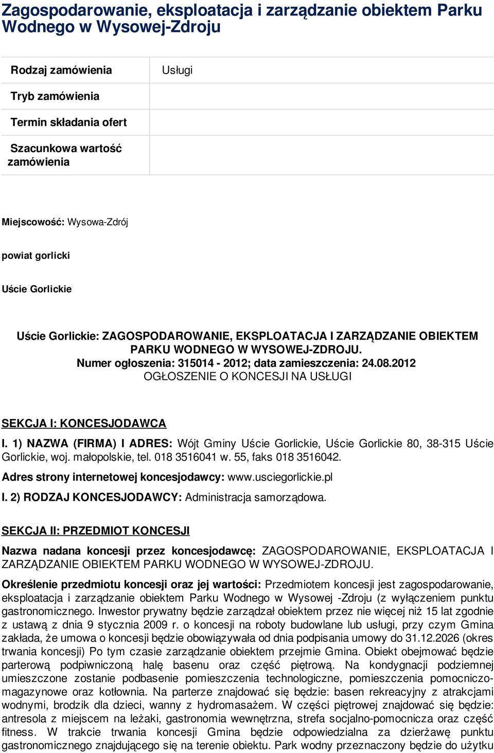 Numer ogłoszenia: 315014-2012; data zamieszczenia: 24.08.2012 OGŁOSZENIE O KONCESJI NA USŁUGI SEKCJA I: KONCESJODAWCA I.