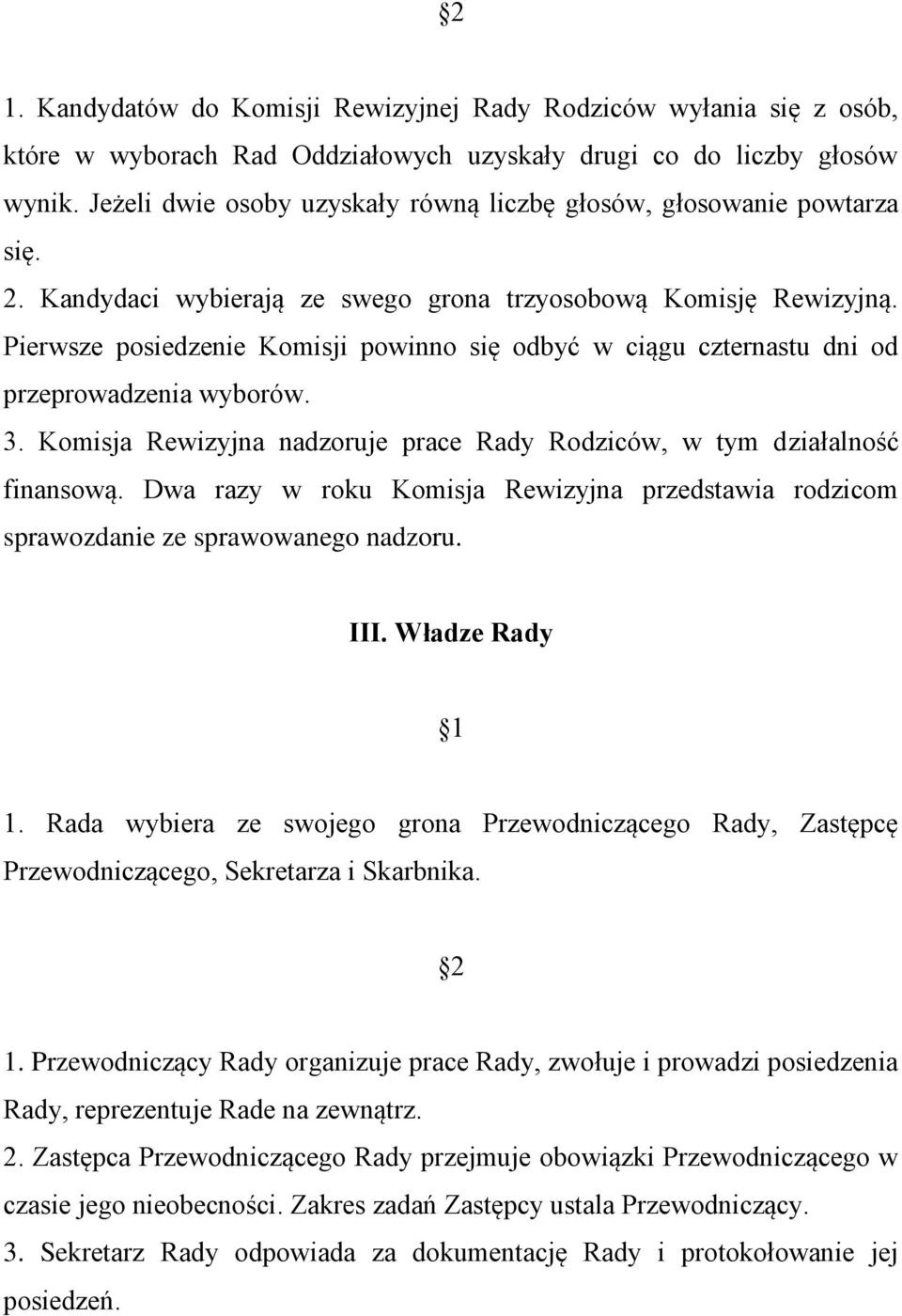 Pierwsze posiedzenie Komisji powinno się odbyć w ciągu czternastu dni od przeprowadzenia wyborów. 3. Komisja Rewizyjna nadzoruje prace Rady Rodziców, w tym działalność finansową.