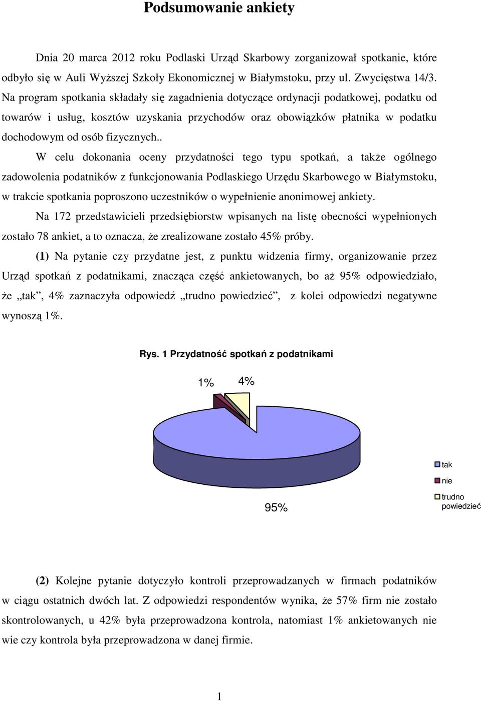 . W celu dokonania oceny przydatności tego typu spotkań, a takŝe ogólnego zadowolenia podatników z funkcjonowania Podlaskiego Urzędu Skarbowego w Białymstoku, w trakcie spotkania poproszono