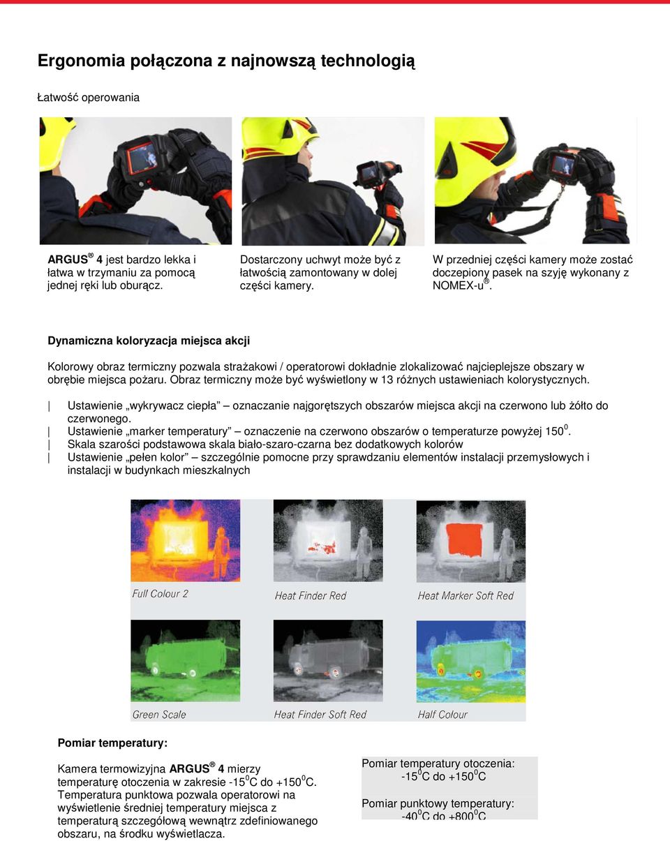 Dynamiczna koloryzacja miejsca akcji Kolorowy obraz termiczny pozwala straŝakowi / operatorowi dokładnie zlokalizować najcieplejsze obszary w obrębie miejsca poŝaru.