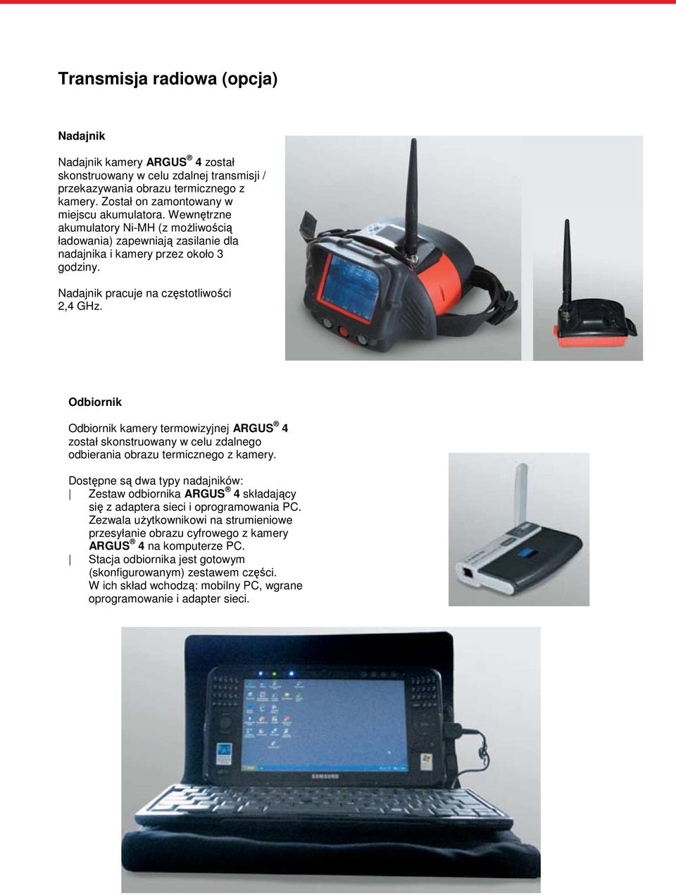Odbiornik Odbiornik kamery termowizyjnej ARGUS 4 został skonstruowany w celu zdalnego odbierania obrazu termicznego z kamery.