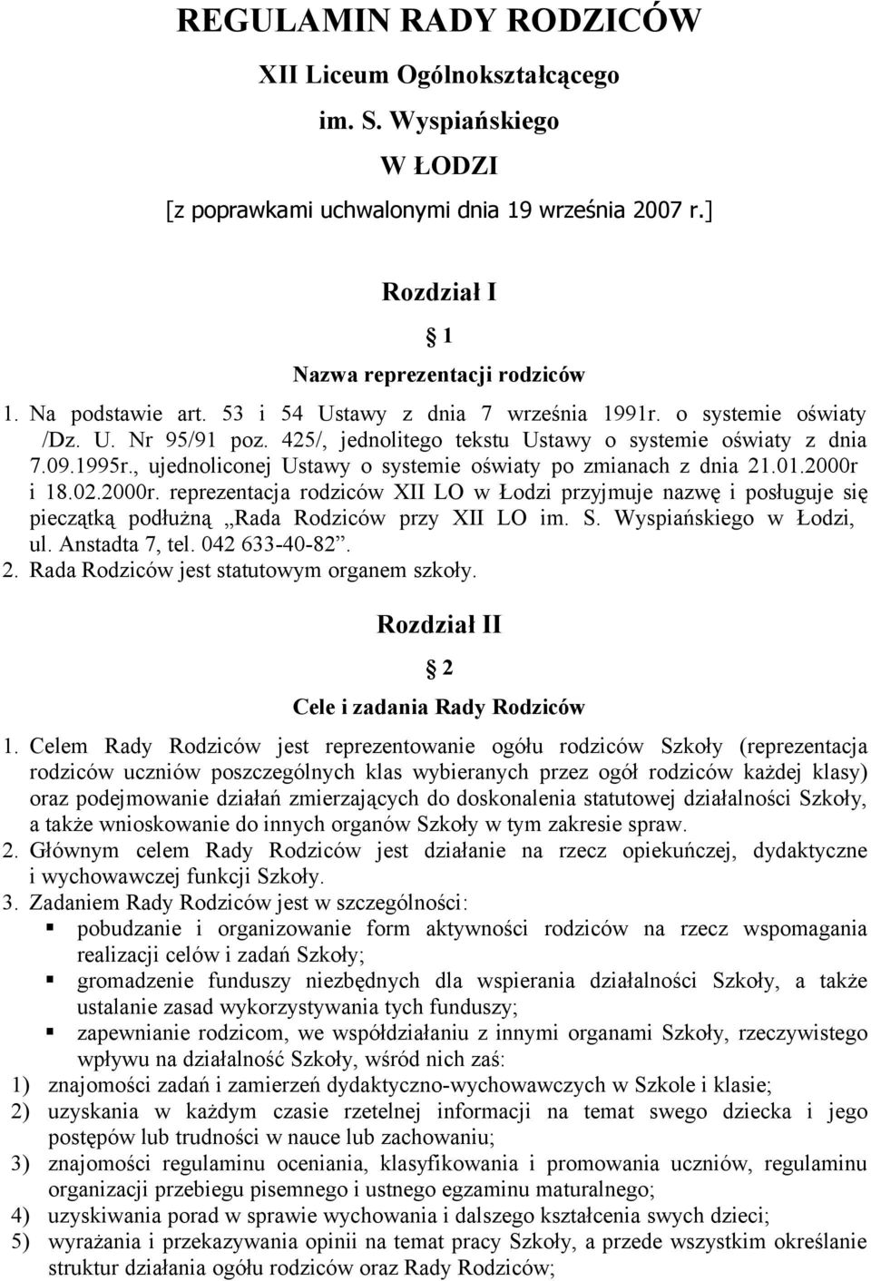 , ujednoliconej Ustawy o systemie oświaty po zmianach z dnia 21.01.2000r i 18.02.2000r. reprezentacja rodziców XII LO w Łodzi przyjmuje nazwę i posługuje się pieczątką podłużną Rada Rodziców przy XII LO im.