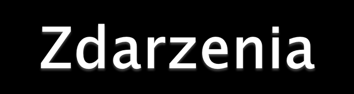 Zdarzenie to intuicyjnie rzecz biorąc przesunięcie kursora myszy, kliknięcie, wczytanie strony, opuszczenie strony itp.