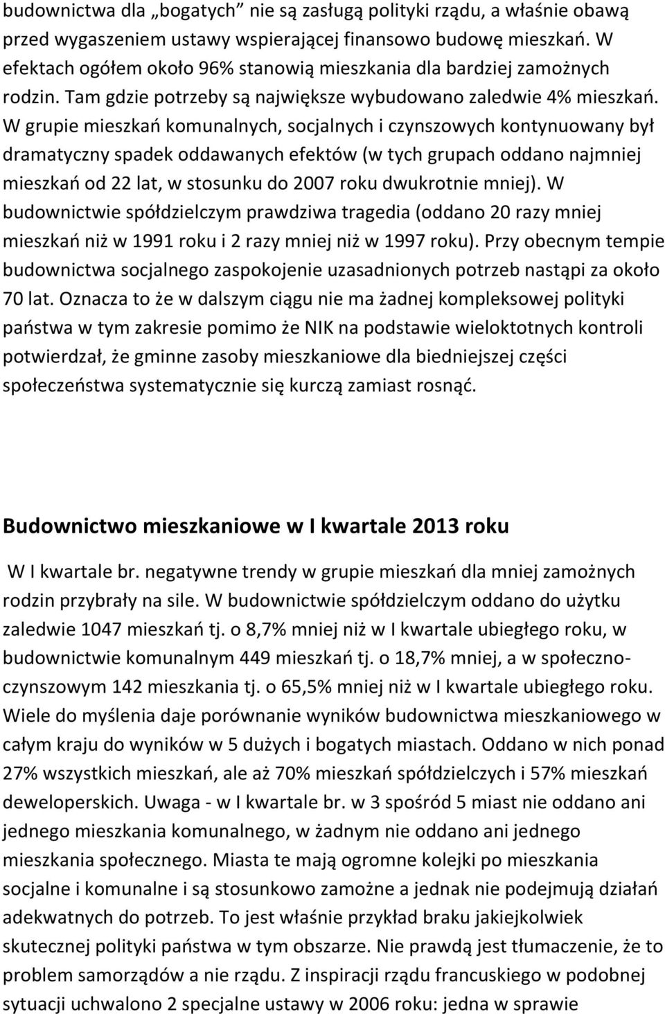 W grupie mieszkań komunalnych, socjalnych i czynszowych kontynuowany był dramatyczny spadek oddawanych efektów (w tych grupach oddano najmniej mieszkań od 22 lat, w stosunku do 2007 roku dwukrotnie