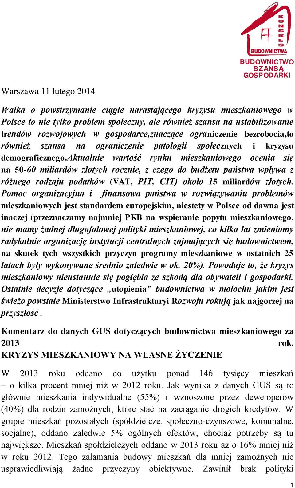 aktualnie wartość rynku mieszkaniowego ocenia się na 50-60 miliardów złotych rocznie, z czego do budżetu państwa wpływa z różnego rodzaju podatków (VAT, PIT, CIT) około 15 miliardów złotych.