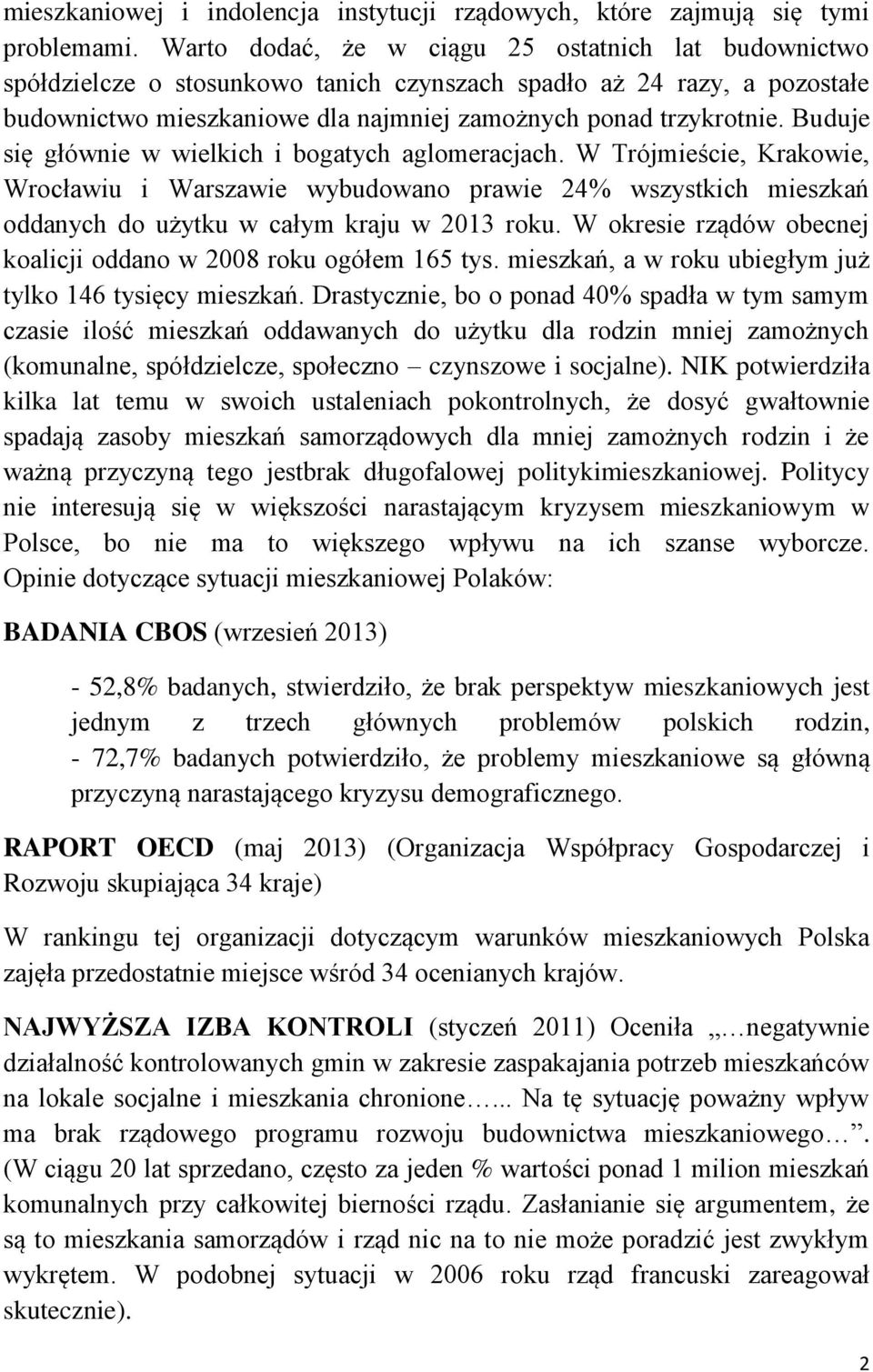 Buduje się głównie w wielkich i bogatych aglomeracjach. W Trójmieście, Krakowie, Wrocławiu i Warszawie wybudowano prawie 24% wszystkich mieszkań oddanych do użytku w całym kraju w 2013 roku.