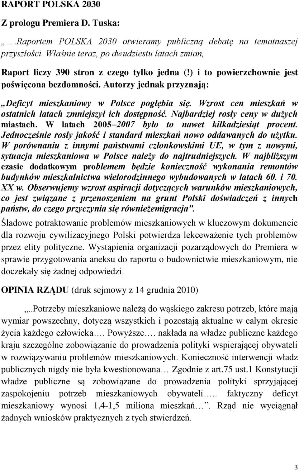 Autorzy jednak przyznają: Deficyt mieszkaniowy w Polsce pogłębia się. Wzrost cen mieszkań w ostatnich latach zmniejszył ich dostępność. Najbardziej rosły ceny w dużych miastach.