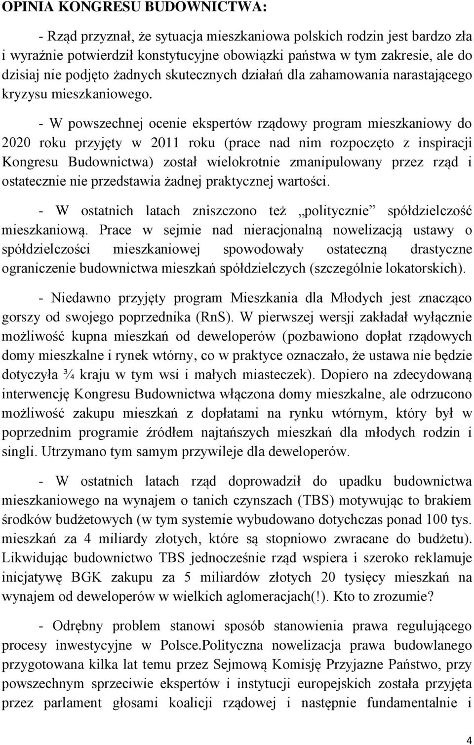 - W powszechnej ocenie ekspertów rządowy program mieszkaniowy do 2020 roku przyjęty w 2011 roku (prace nad nim rozpoczęto z inspiracji Kongresu Budownictwa) został wielokrotnie zmanipulowany przez