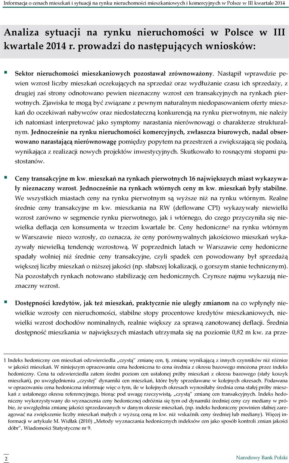 Nastąpił wprawdzie pewien wzrost liczby mieszkań oczekujących na sprzedaż oraz wydłużanie czasu ich sprzedaży, z drugiej zaś strony odnotowano pewien nieznaczny wzrost cen transakcyjnych na rynkach