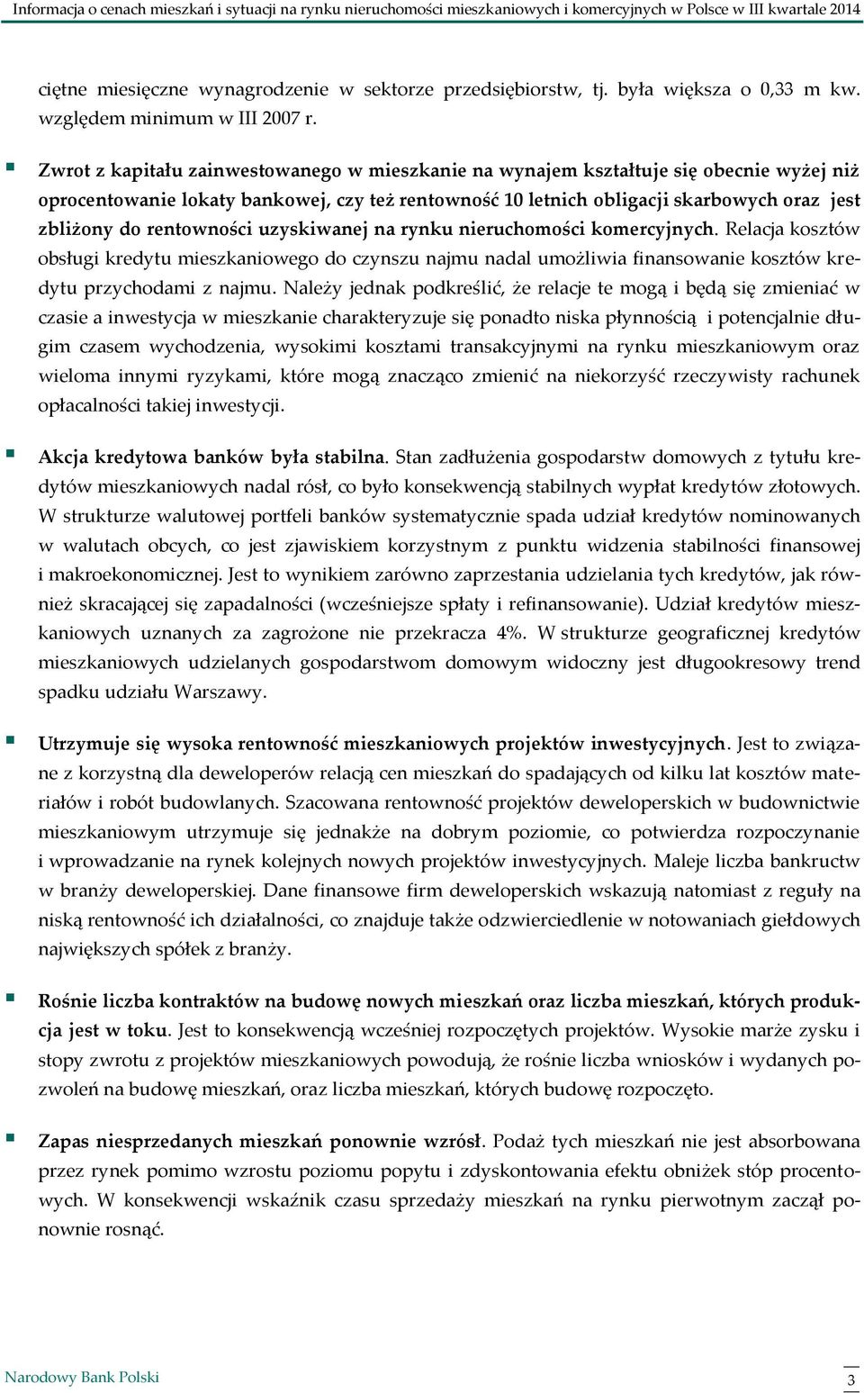 Zwrot z kapitału zainwestowanego w mieszkanie na wynajem kształtuje się obecnie wyżej niż oprocentowanie lokaty bankowej, czy też rentowność 1 letnich obligacji skarbowych oraz jest zbliżony do