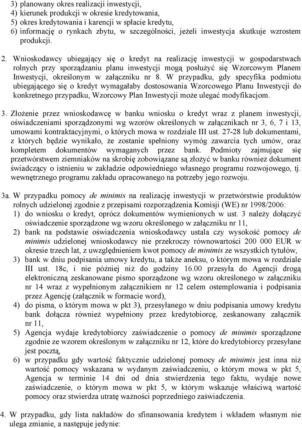 Wnioskodawcy ubiegający się o kredyt na realizację inwestycji w gospodarstwach rolnych przy sporządzaniu planu inwestycji mogą posłużyć się Wzorcowym Planem Inwestycji, określonym w załączniku nr 8.