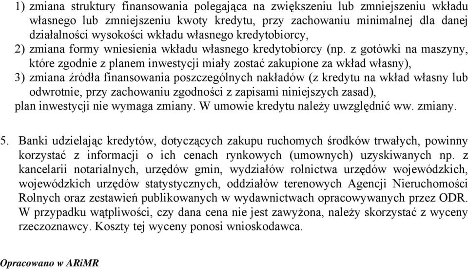 z gotówki na maszyny, które zgodnie z planem inwestycji miały zostać zakupione za wkład własny), 3) zmiana źródła finansowania poszczególnych nakładów (z kredytu na wkład własny lub odwrotnie, przy