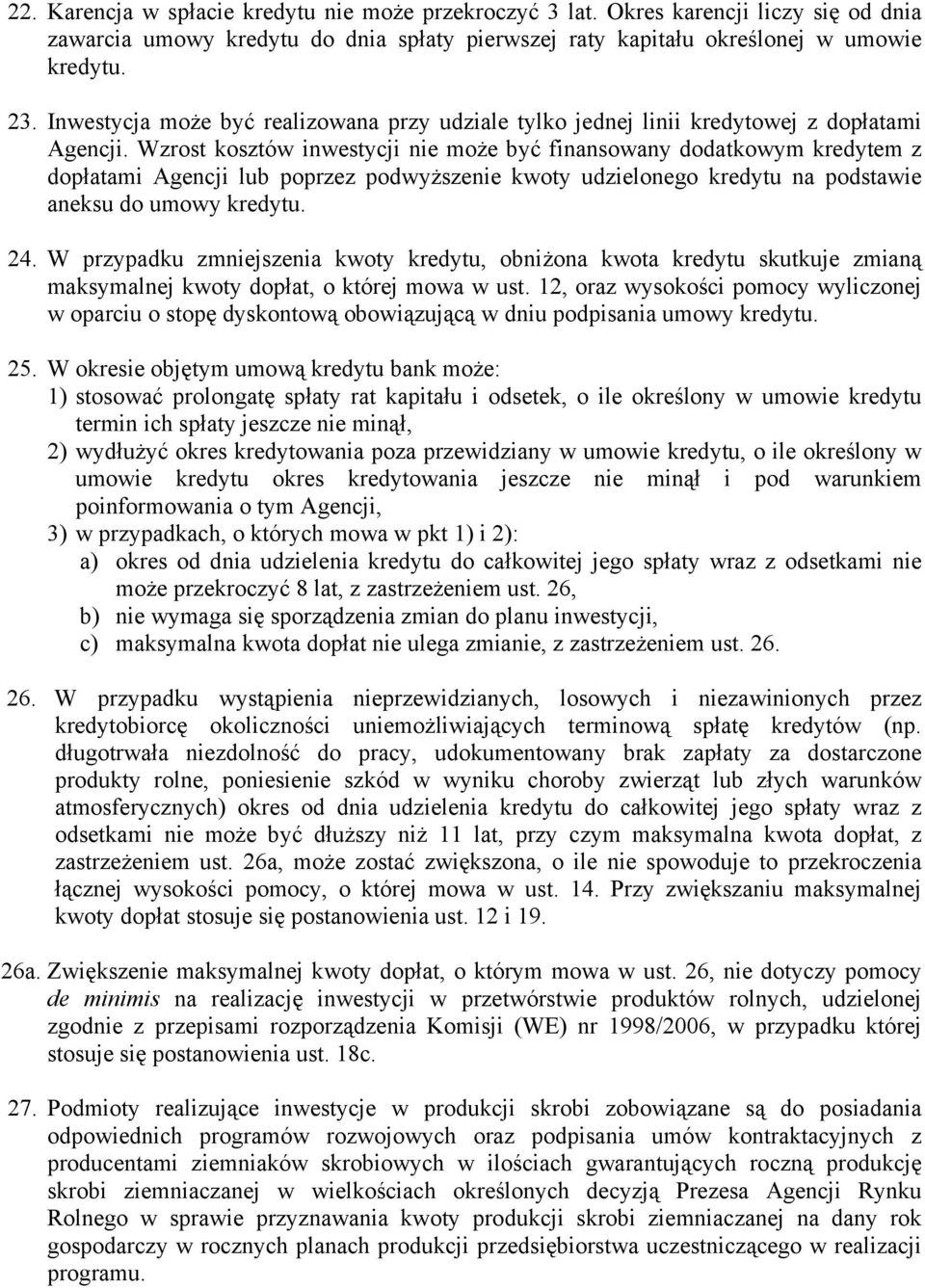 Wzrost kosztów inwestycji nie może być finansowany dodatkowym kredytem z dopłatami Agencji lub poprzez podwyższenie kwoty udzielonego kredytu na podstawie aneksu do umowy kredytu. 24.