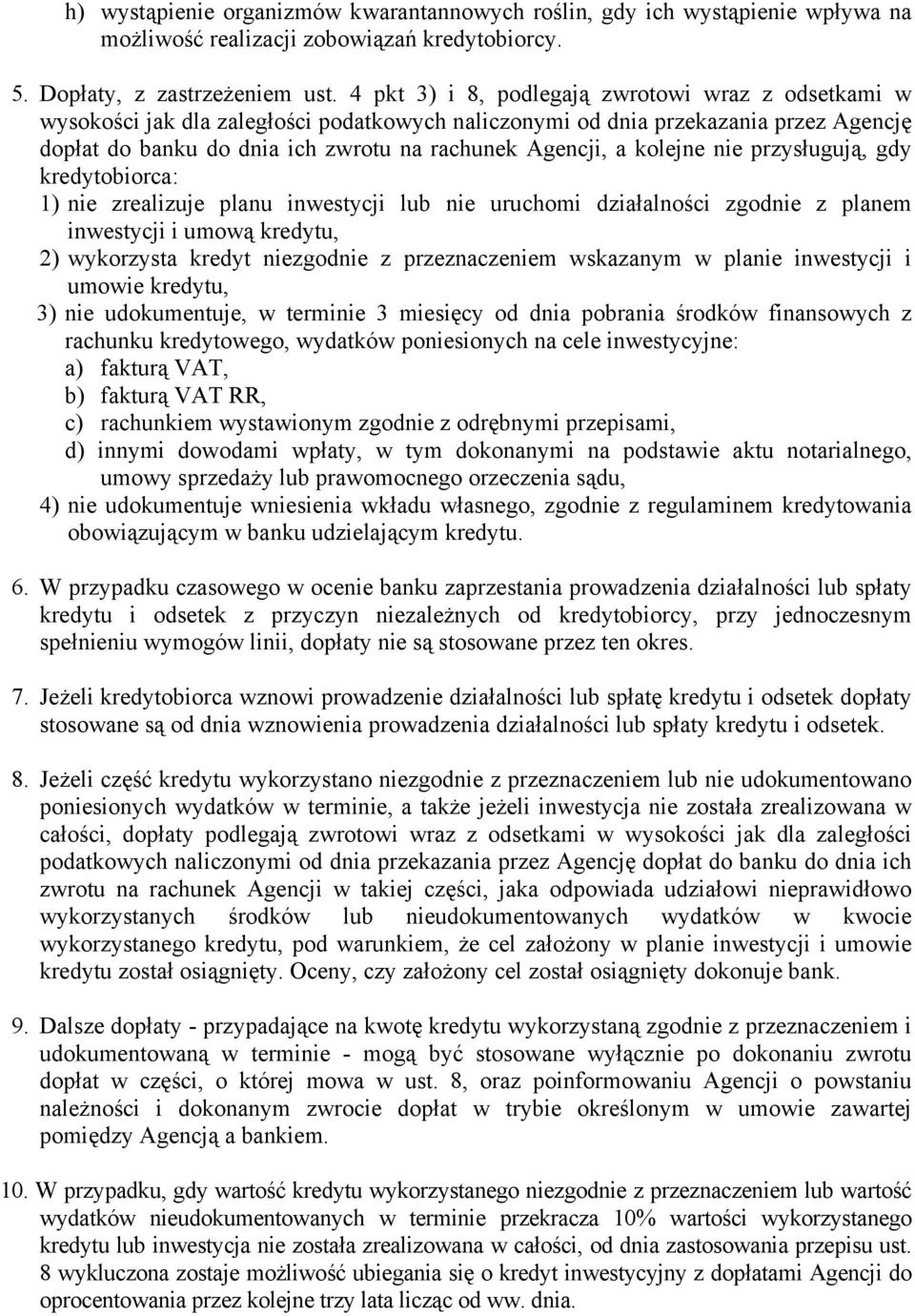 kolejne nie przysługują, gdy kredytobiorca: 1) nie zrealizuje planu inwestycji lub nie uruchomi działalności zgodnie z planem inwestycji i umową kredytu, 2) wykorzysta kredyt niezgodnie z