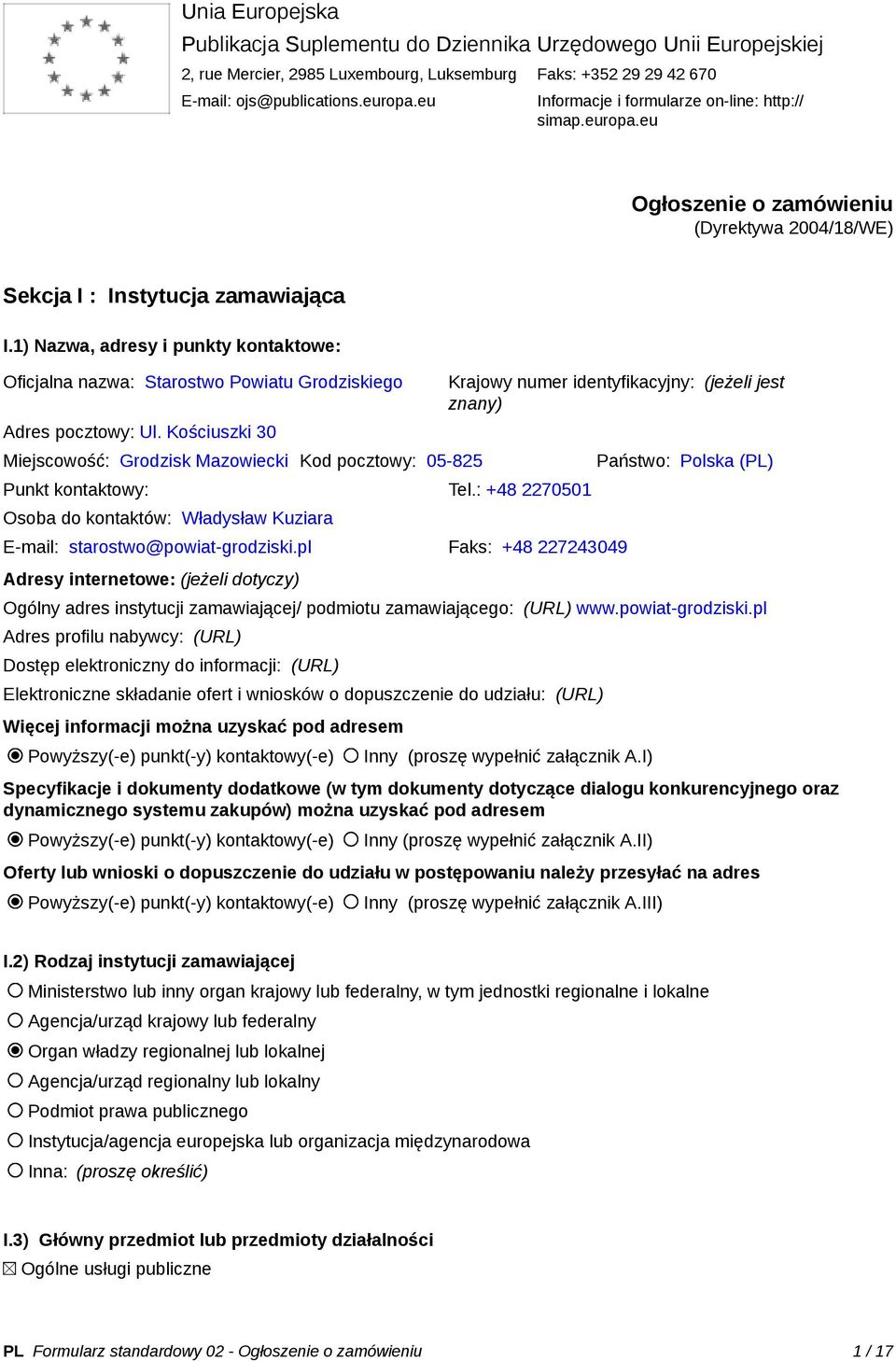 1) Nazwa, adresy i punkty kontaktowe: Oficjalna nazwa: Starostwo Powiatu Grodziskiego Adres pocztowy: Ul. Kościuszki 30 Miejscowość: Grodzisk Mazowiecki Kod pocztowy: 05-825 Punkt kontaktowy: Tel.