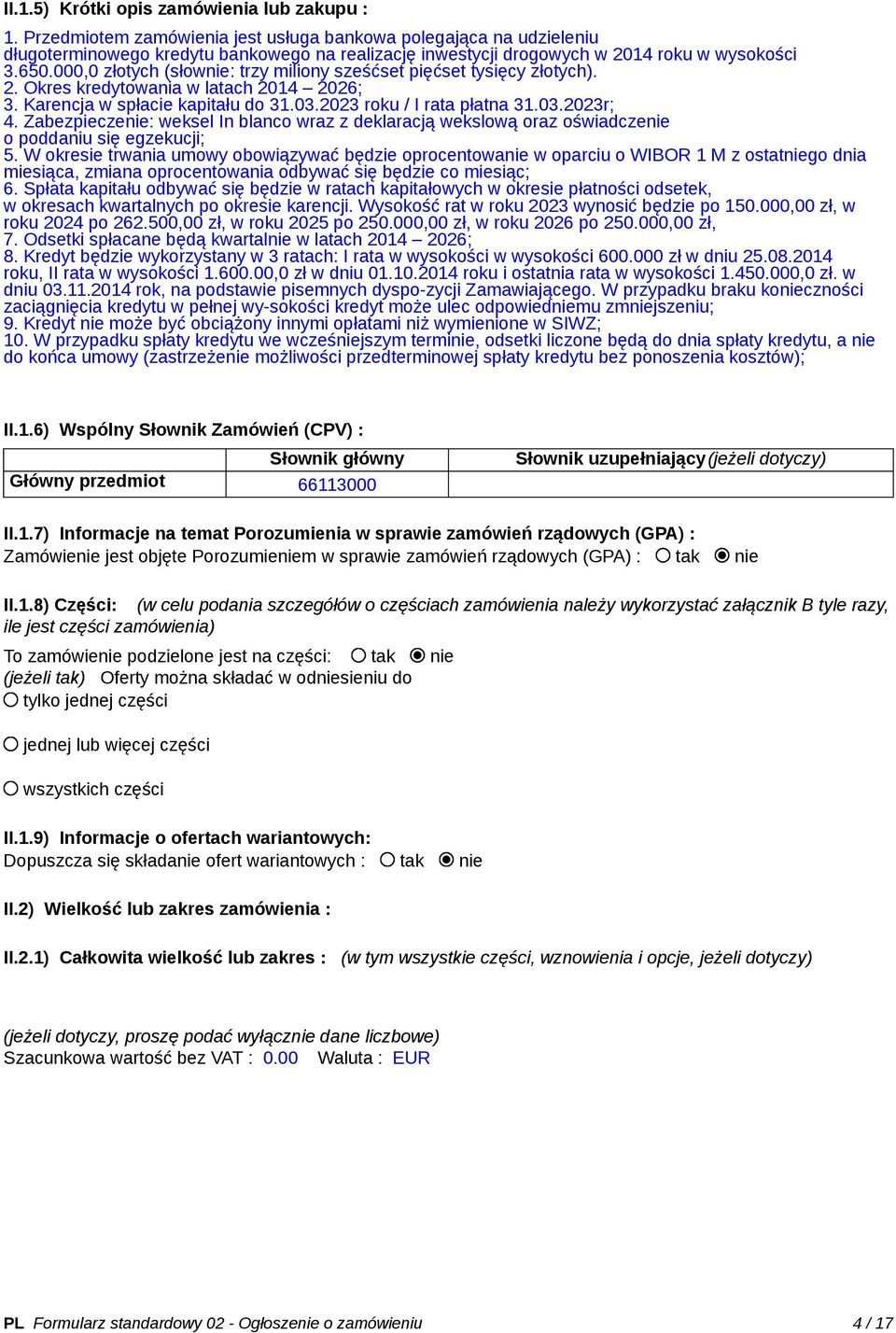 000,0 złotych (słownie: trzy miliony sześćset pięćset tysięcy złotych). 2. Okres kredytowania w latach 2014 2026; 3. Karencja w spłacie kapitału do 31.03.2023 roku / I rata płatna 31.03.2023r; 4.