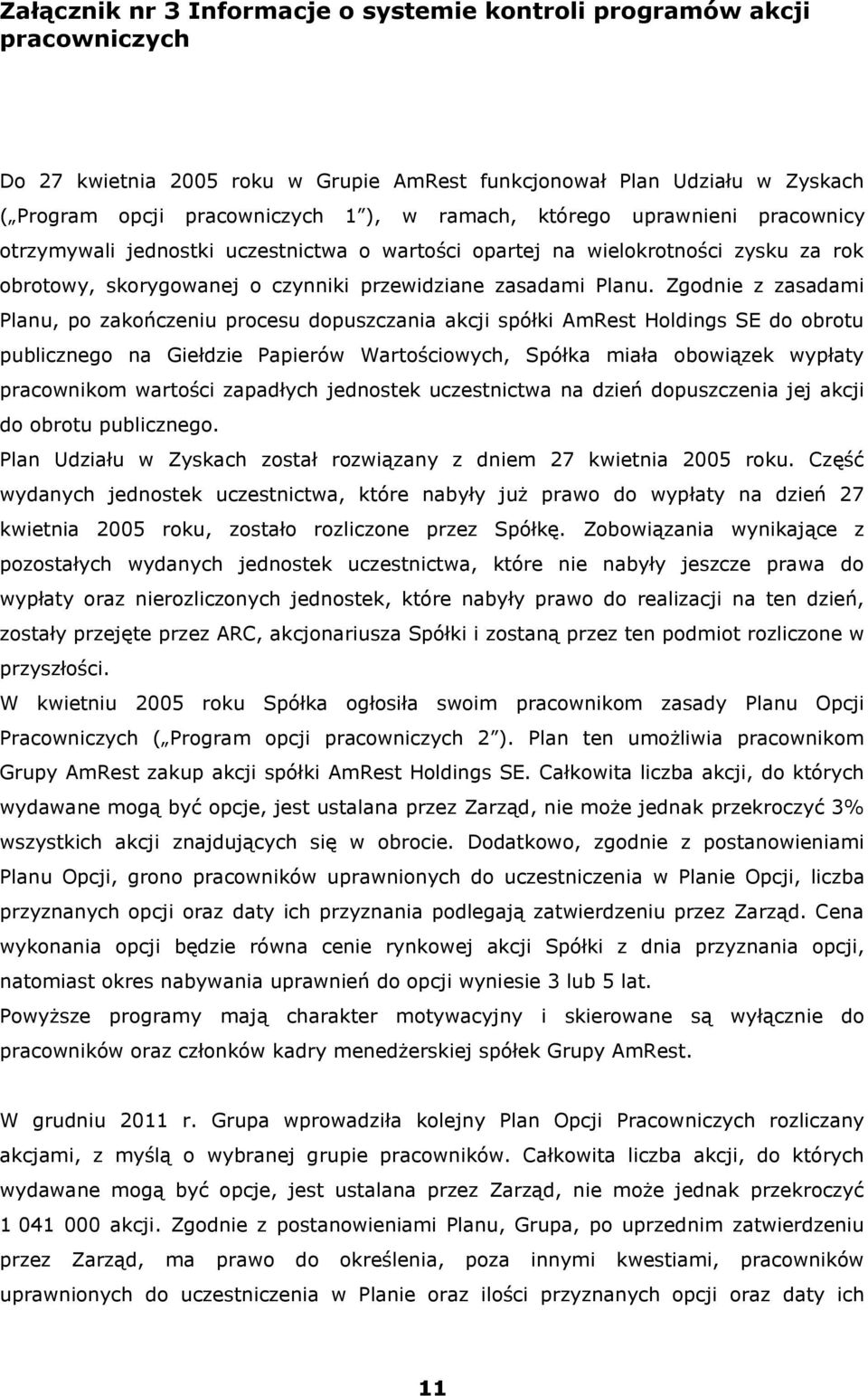 Zgodnie z zasadami Planu, po zakończeniu procesu dopuszczania akcji spółki AmRest Holdings SE do obrotu publicznego na Giełdzie Papierów Wartościowych, Spółka miała obowiązek wypłaty pracownikom