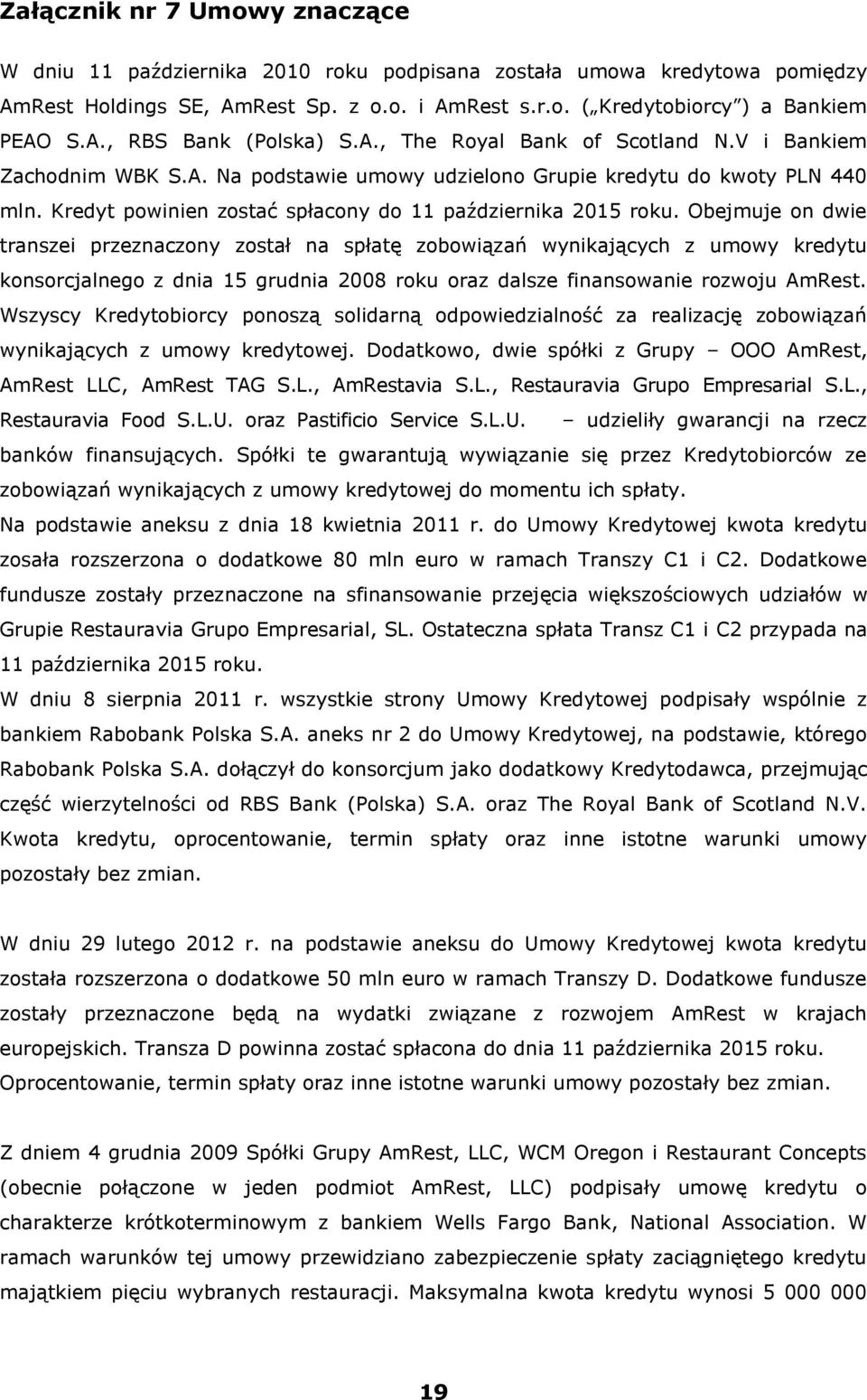 Obejmuje on dwie transzei przeznaczony został na spłatę zobowiązań wynikających z umowy kredytu konsorcjalnego z dnia 15 grudnia 2008 roku oraz dalsze finansowanie rozwoju AmRest.