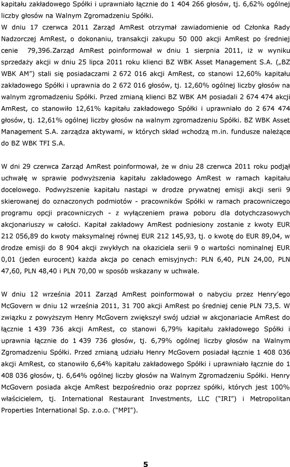 Zarząd AmRest poinformował w dniu 1 sierpnia 2011, iż w wyniku sprzedaży akcji w dniu 25 lipca 2011 roku klienci BZ WBK Asset Management S.A. ( BZ WBK AM ) stali się posiadaczami 2 672 016 akcji AmRest, co stanowi 12,60% kapitału zakładowego Spółki i uprawnia do 2 672 016 głosów, tj.