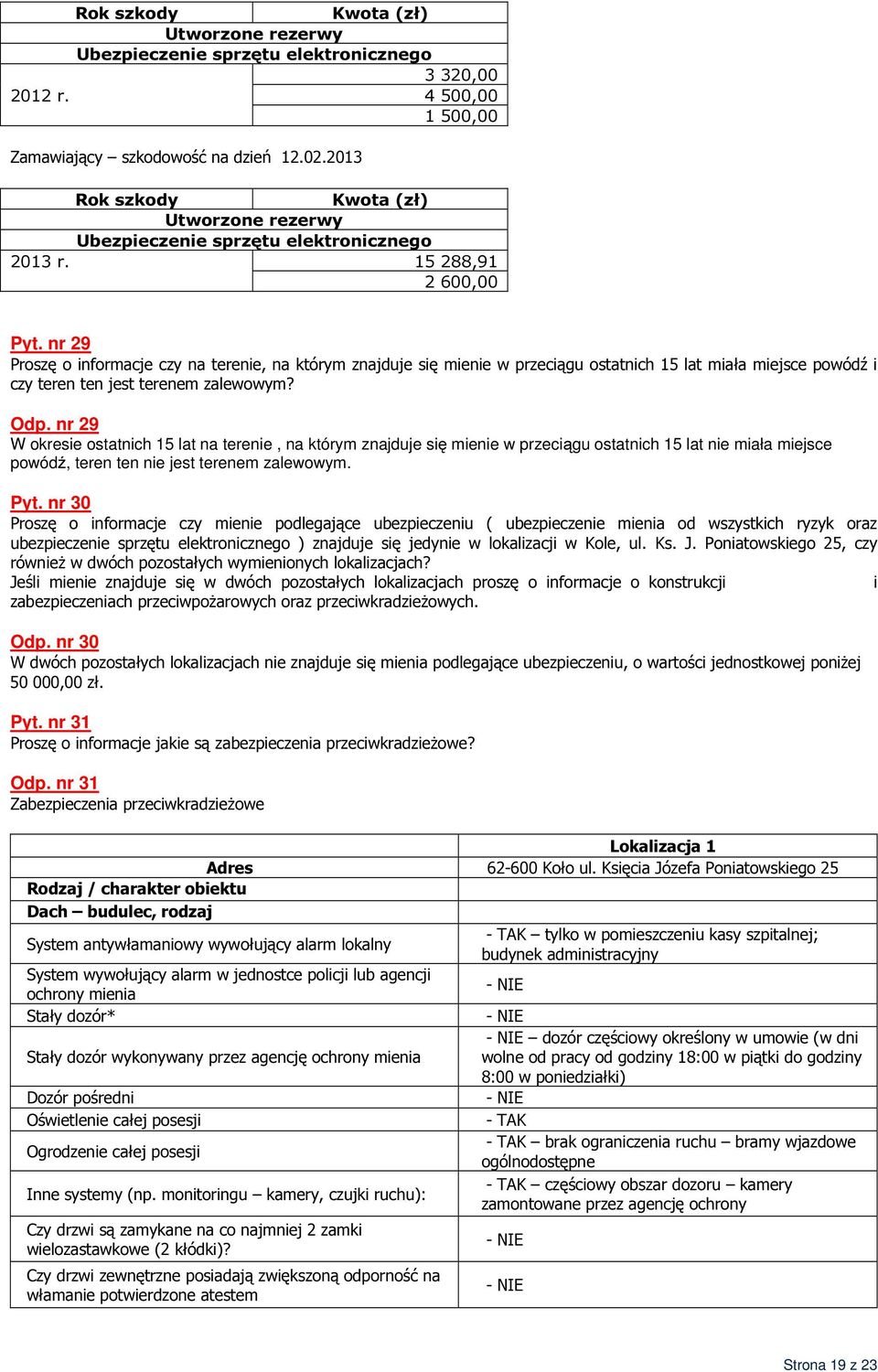 nr 29 Proszę o informacje czy na terenie, na którym znajduje się mienie w przeciągu ostatnich 15 lat miała miejsce powódź i czy teren ten jest terenem zalewowym? Odp.