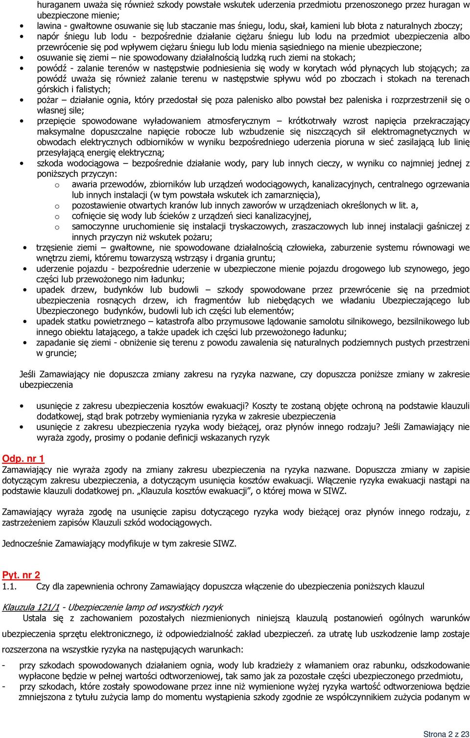 mienia sąsiedniego na mienie ubezpieczone; osuwanie się ziemi nie spowodowany działalnością ludzką ruch ziemi na stokach; powódź - zalanie terenów w następstwie podniesienia się wody w korytach wód