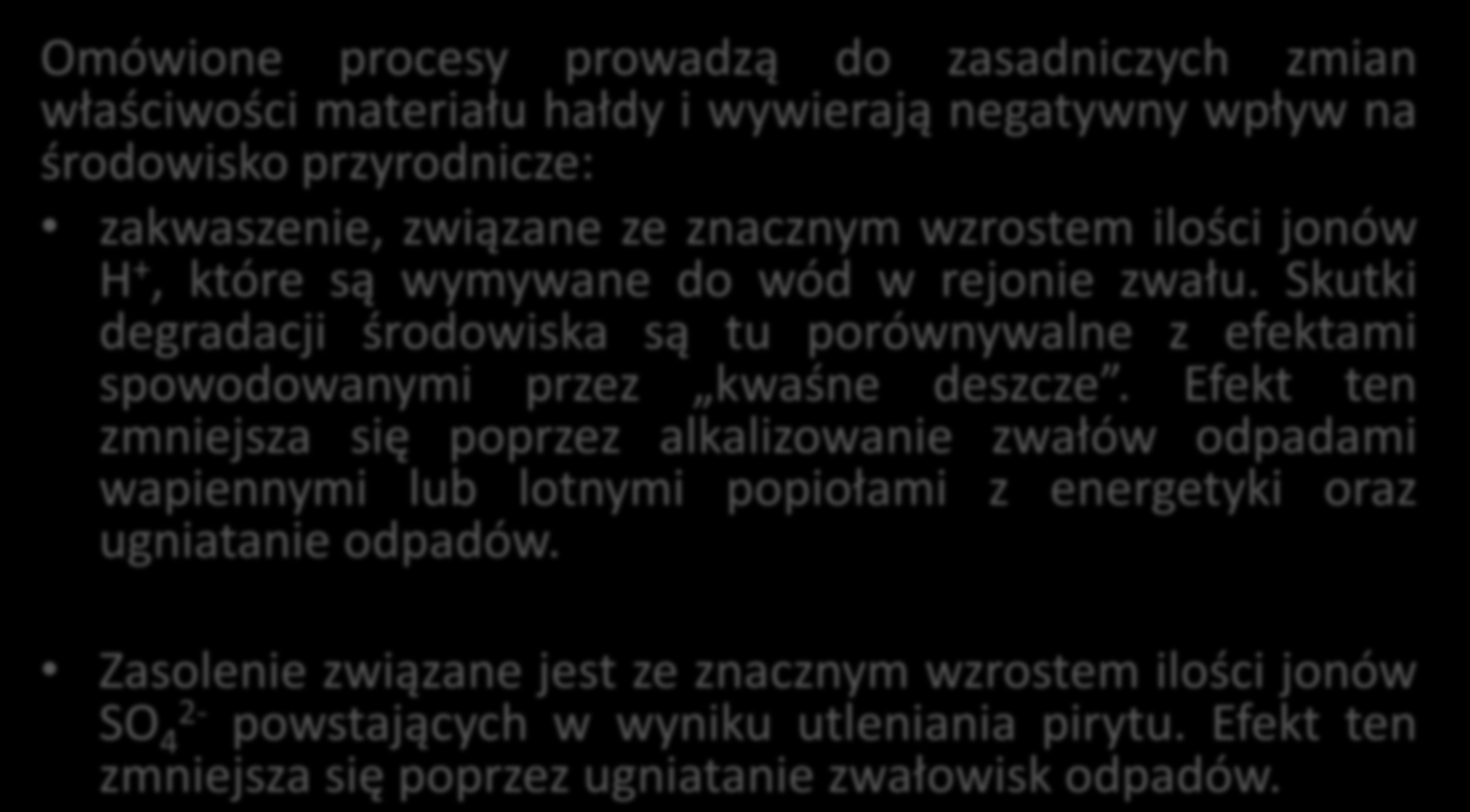 WPŁYW PROCESÓW ZACHODZĄCYCH W HAŁDACH NA ŚRODOWISKO Omówione procesy prowadzą do zasadniczych zmian właściwości materiału hałdy i wywierają negatywny wpływ na środowisko przyrodnicze: zakwaszenie,