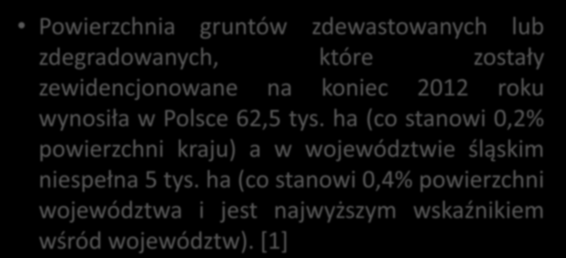 TERENY ZDEGRADOWANE Powierzchnia gruntów zdewastowanych lub zdegradowanych, które zostały zewidencjonowane na koniec 2012 roku wynosiła w Polsce 62,5 tys.