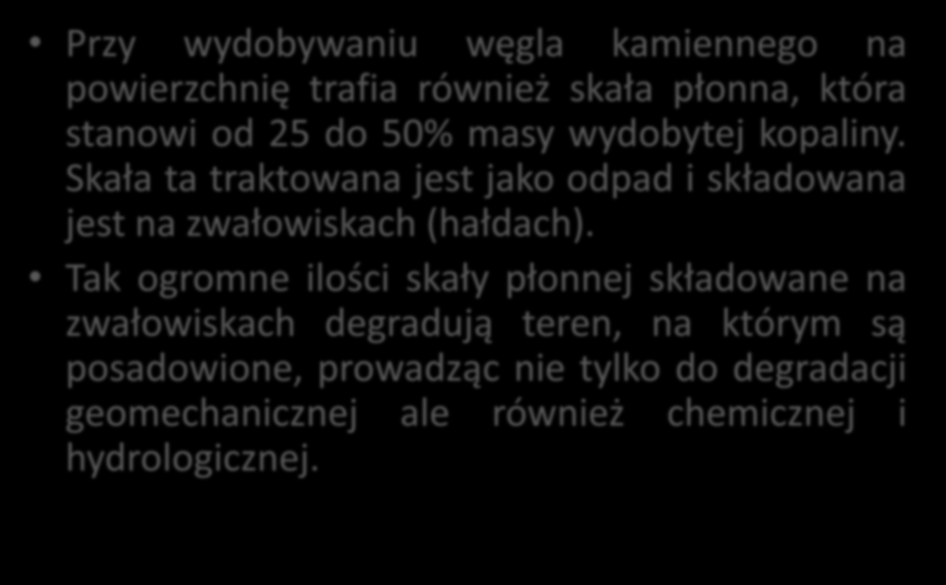 ODPADY GÓRNICTWA WĘGLA KAMIENNEGO Przy wydobywaniu węgla kamiennego na powierzchnię trafia również skała płonna, która stanowi od 25 do 50% masy wydobytej kopaliny.