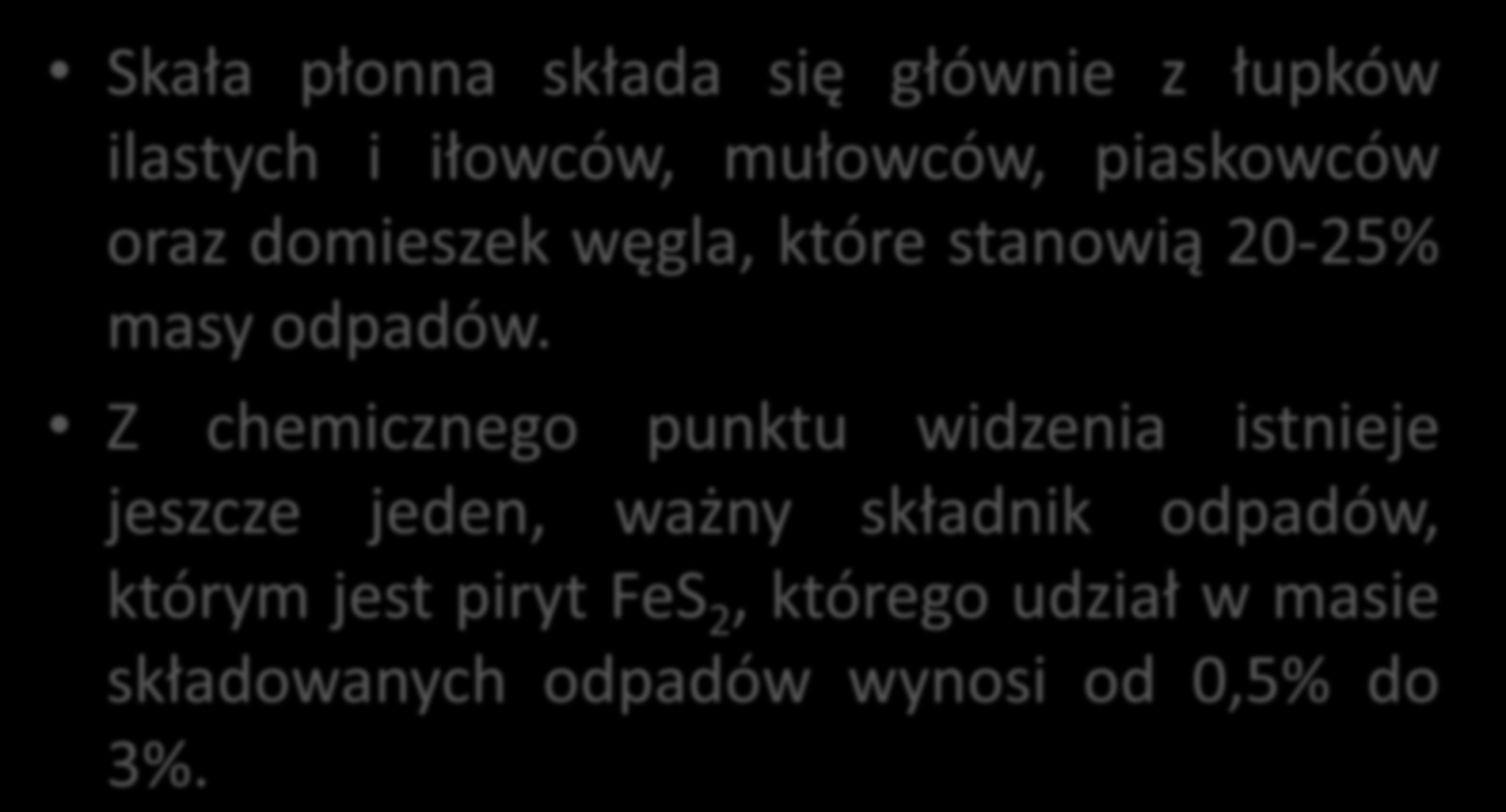 ODPADY GÓRNICTWA WĘGLA KAMIENNEGO Skała płonna składa się głównie z łupków ilastych i iłowców, mułowców, piaskowców oraz domieszek węgla, które stanowią 20-25% masy