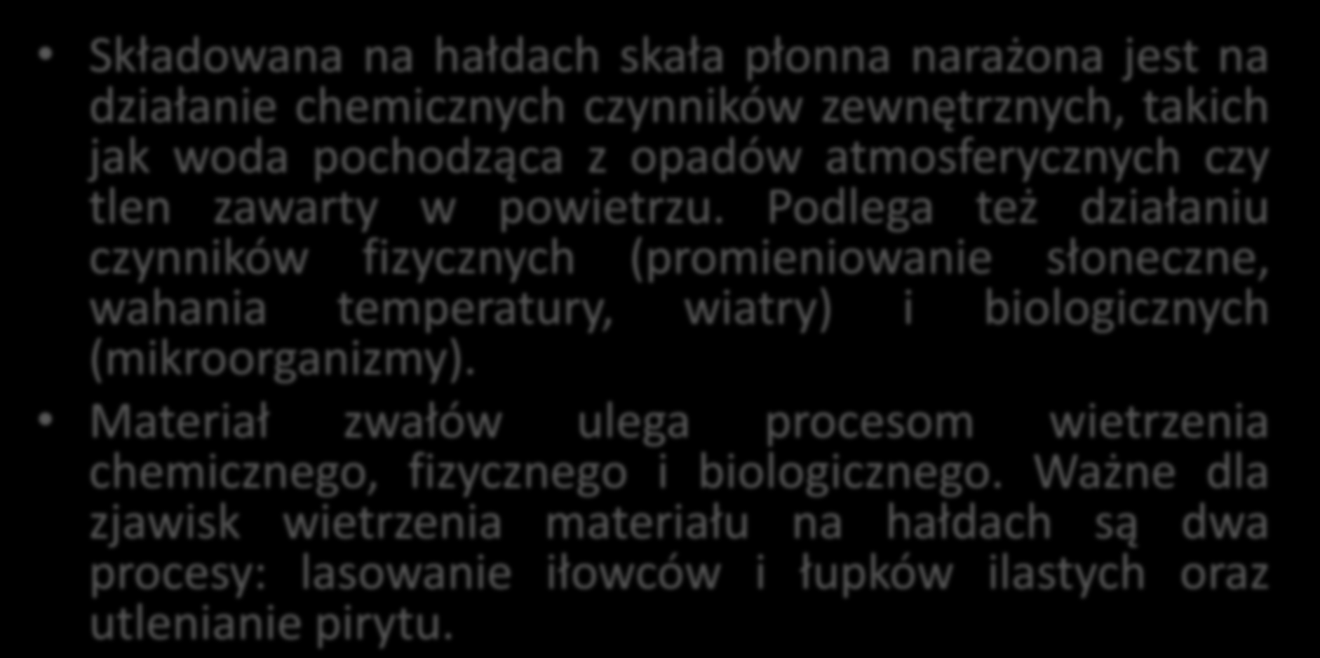 PROCESY ZACHODZĄCE W HAŁDACH Składowana na hałdach skała płonna narażona jest na działanie chemicznych czynników zewnętrznych, takich jak woda pochodząca z opadów atmosferycznych czy tlen zawarty w