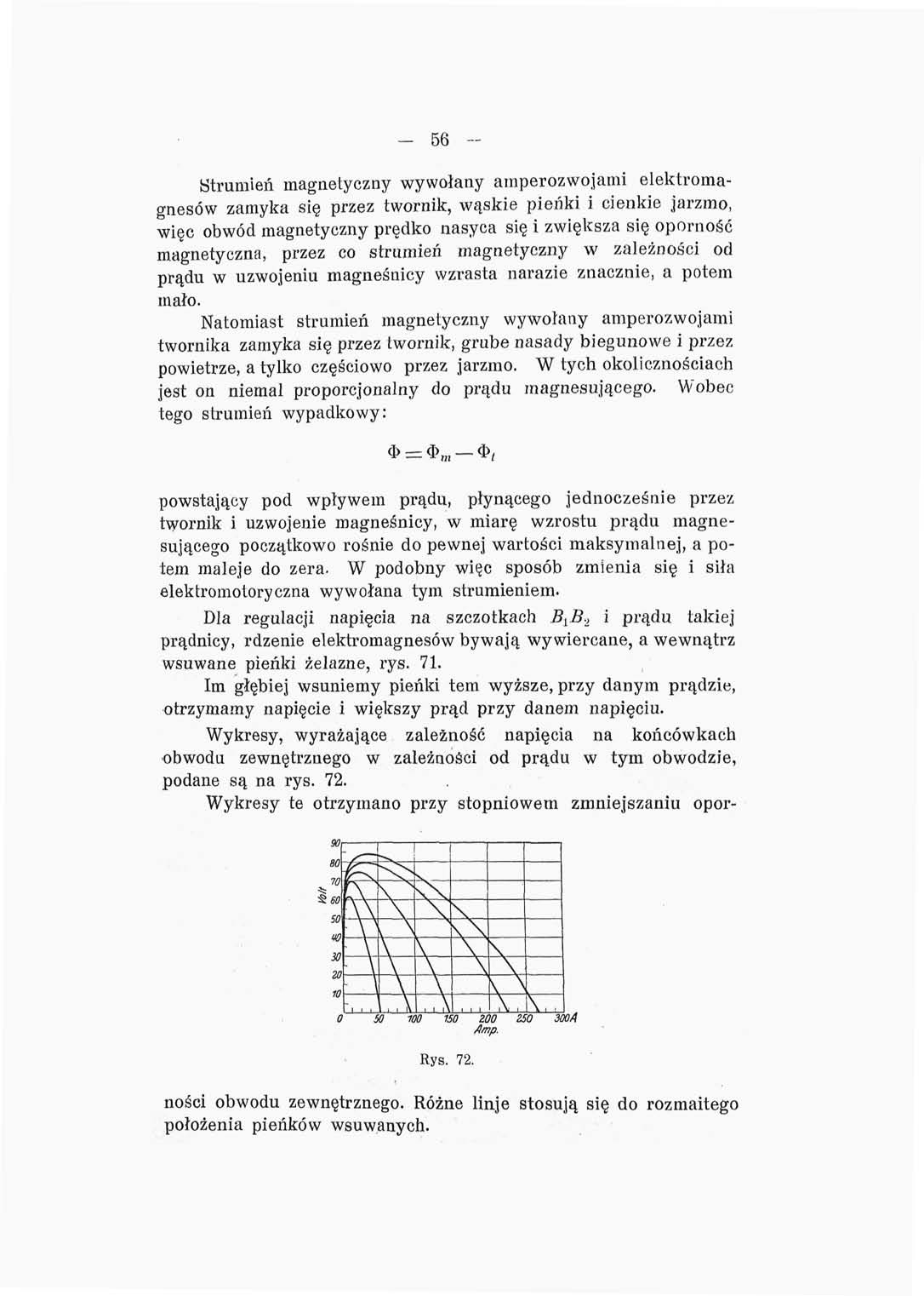 - 56 - Strumień magnetyczny wywołany amperozwojami elektromagnesów zamyka się przez twornik, wąskie pieńki i cienkie jarzmo, więc obwód magnetyczny prędko nasyca się i zwiększa się oporność