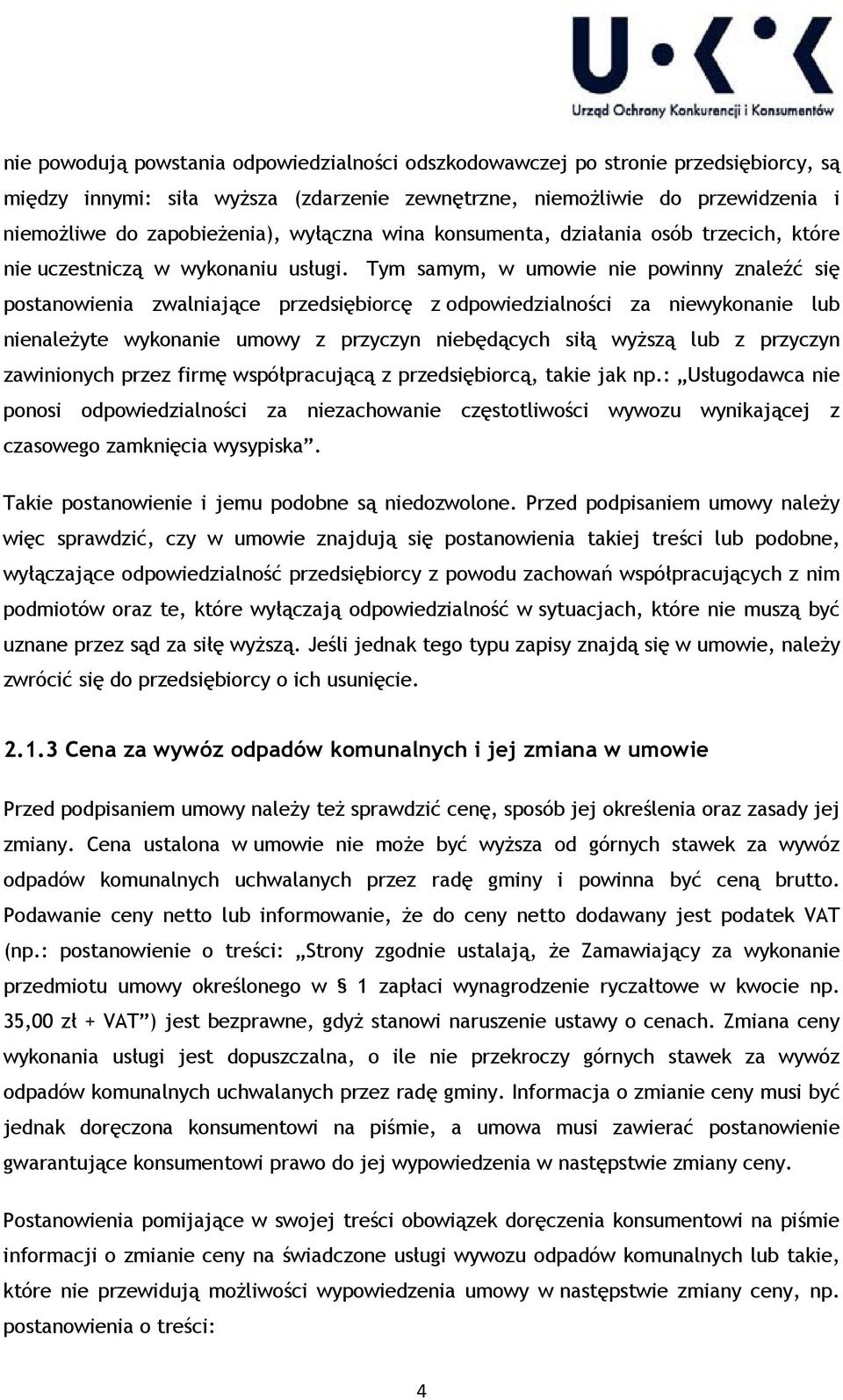 Tym samym, w umowie nie powinny znaleźć się postanowienia zwalniające przedsiębiorcę z odpowiedzialności za niewykonanie lub nienależyte wykonanie umowy z przyczyn niebędących siłą wyższą lub z