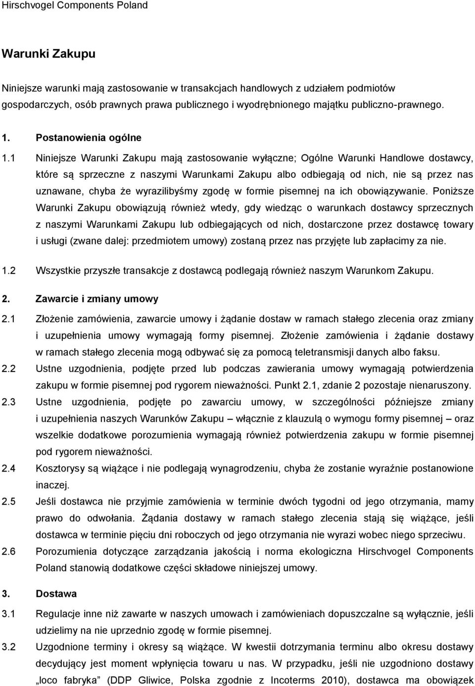 1 Niniejsze Warunki Zakupu mają zastosowanie wyłączne; Ogólne Warunki Handlowe dostawcy, które są sprzeczne z naszymi Warunkami Zakupu albo odbiegają od nich, nie są przez nas uznawane, chyba że