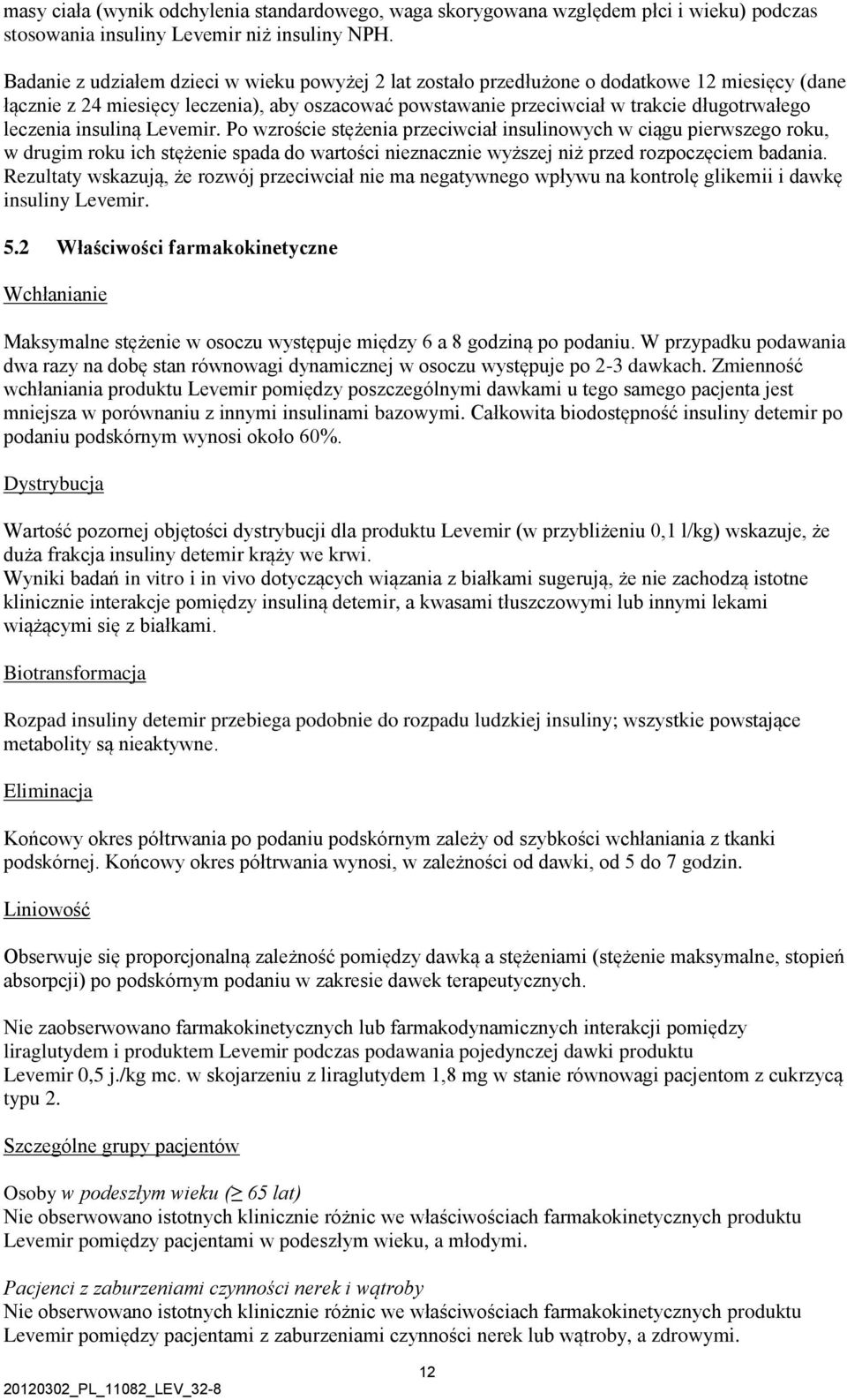 leczenia insuliną Levemir. Po wzroście stężenia przeciwciał insulinowych w ciągu pierwszego roku, w drugim roku ich stężenie spada do wartości nieznacznie wyższej niż przed rozpoczęciem badania.