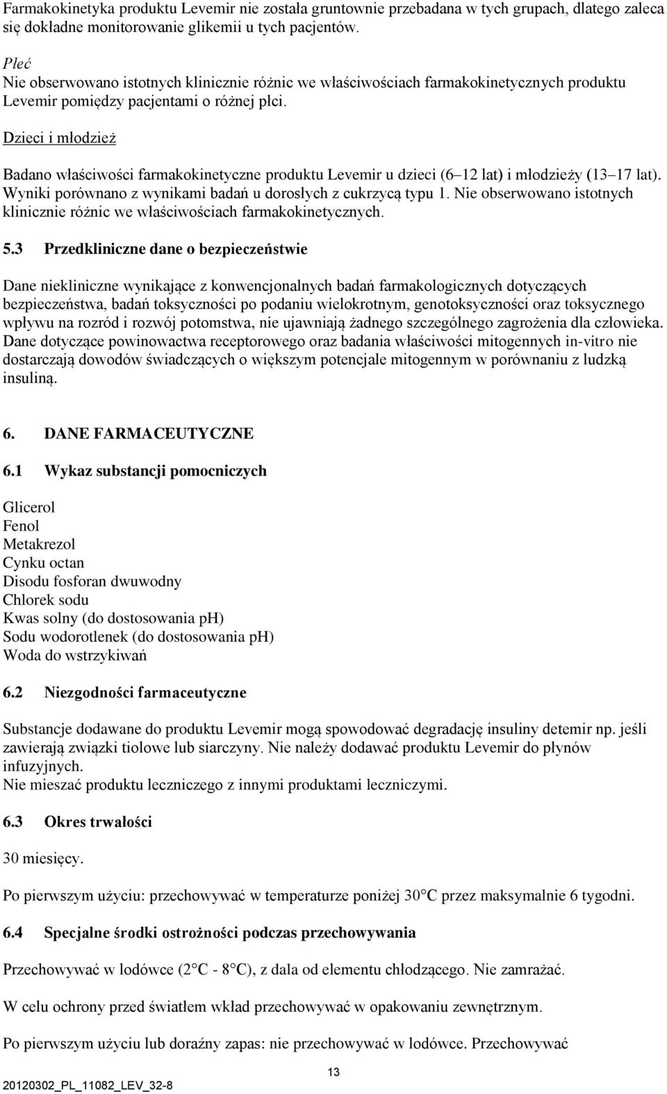 Dzieci i młodzież Badano właściwości farmakokinetyczne produktu Levemir u dzieci (6 12 lat) i młodzieży (13 17 lat). Wyniki porównano z wynikami badań u dorosłych z cukrzycą typu 1.