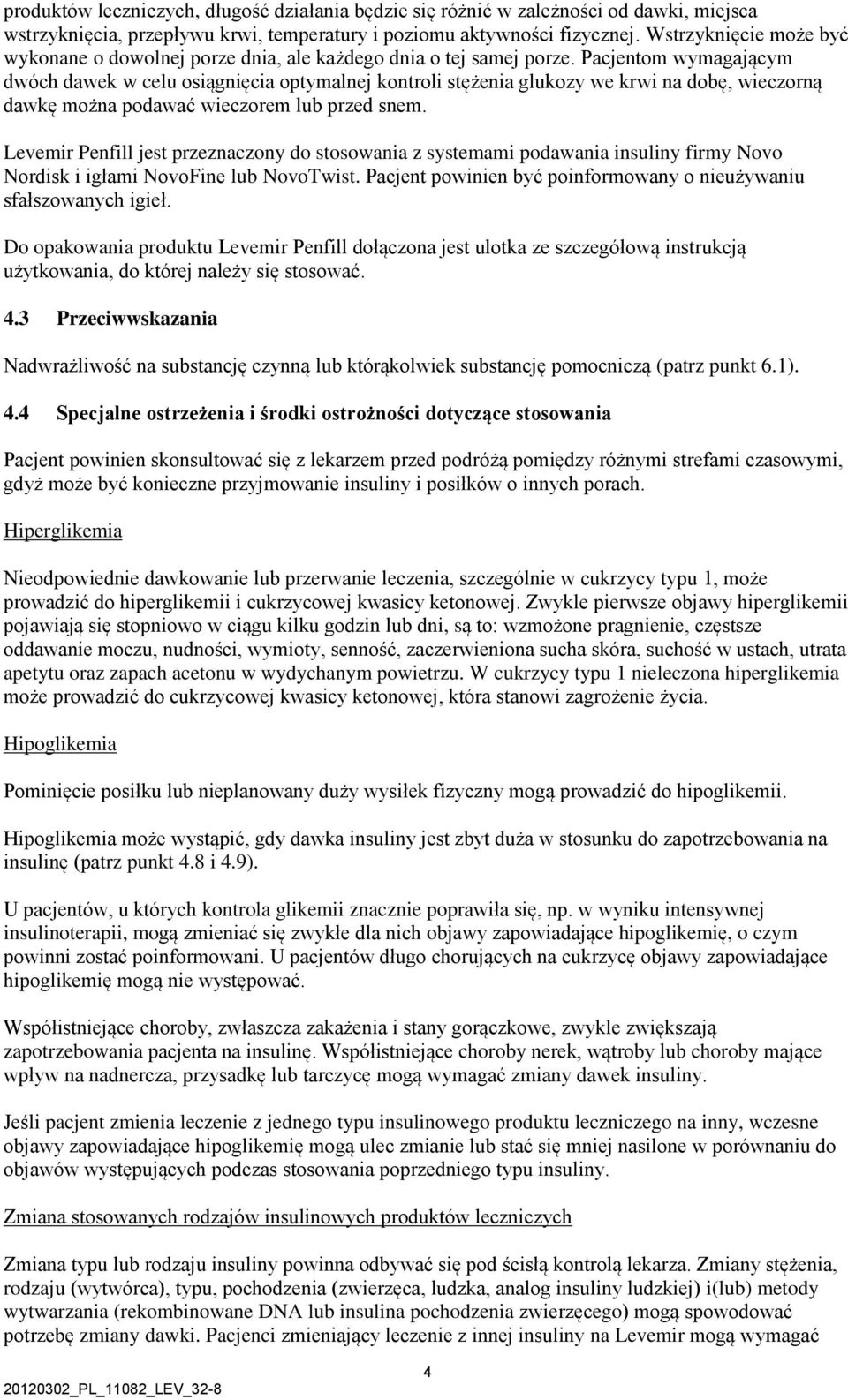 Pacjentom wymagającym dwóch dawek w celu osiągnięcia optymalnej kontroli stężenia glukozy we krwi na dobę, wieczorną dawkę można podawać wieczorem lub przed snem.