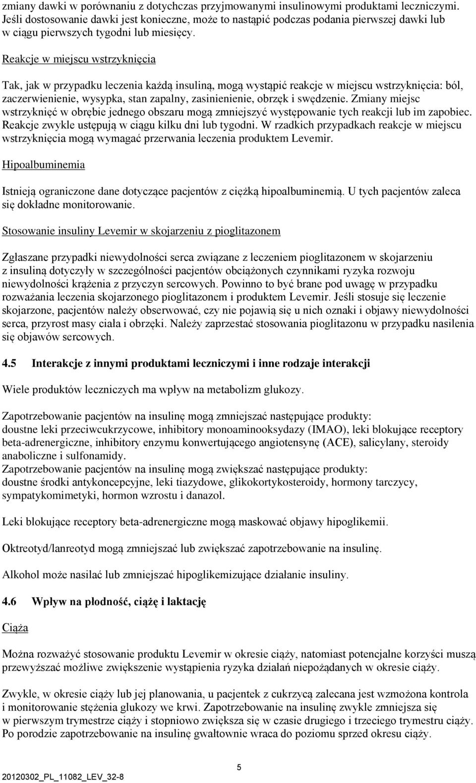 Reakcje w miejscu wstrzyknięcia Tak, jak w przypadku leczenia każdą insuliną, mogą wystąpić reakcje w miejscu wstrzyknięcia: ból, zaczerwienienie, wysypka, stan zapalny, zasinienienie, obrzęk i