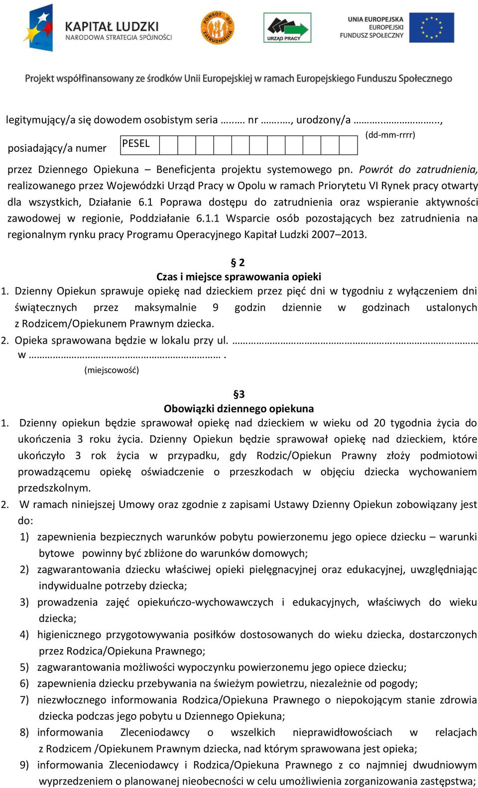 1 Poprawa dostępu do zatrudnienia oraz wspieranie aktywności zawodowej w regionie, Poddziałanie 6.1.1 Wsparcie osób pozostających bez zatrudnienia na regionalnym rynku pracy Programu Operacyjnego Kapitał Ludzki 2007 2013.