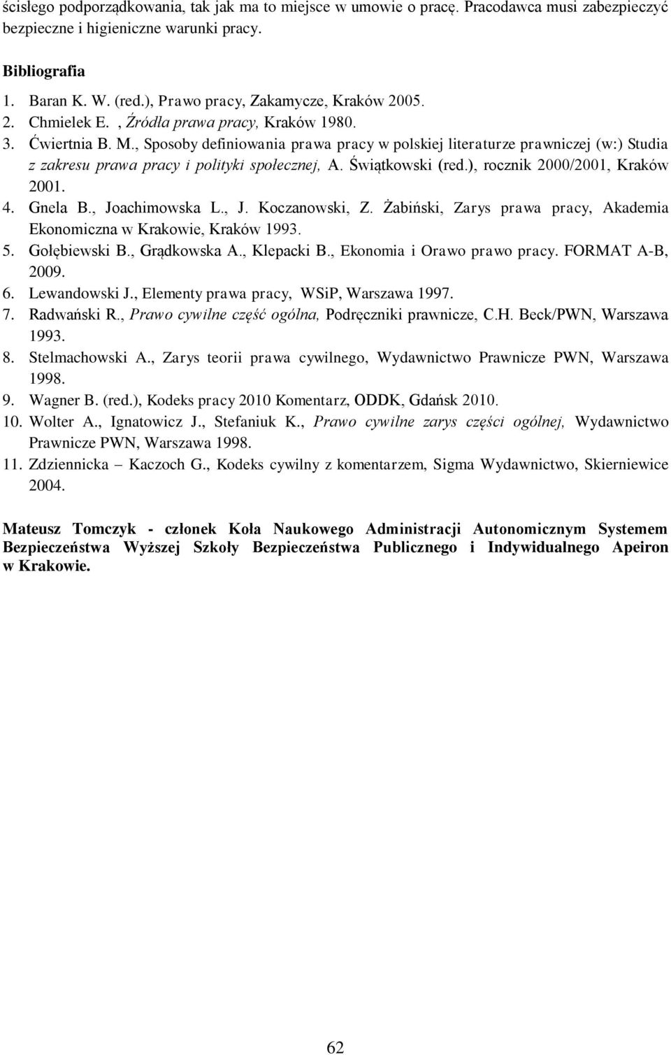 , Sposoby definiowania prawa pracy w polskiej literaturze prawniczej (w:) Studia z zakresu prawa pracy i polityki społecznej, A. Świątkowski (red.), rocznik 2000/2001, Kraków 2001. 4. Gnela B.