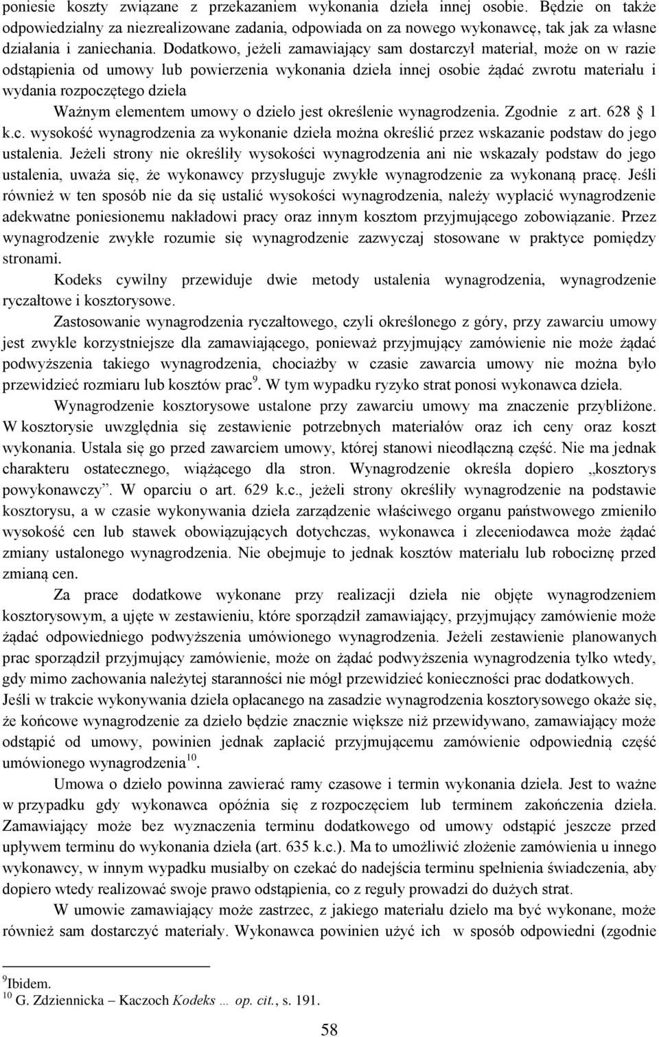 Dodatkowo, jeżeli zamawiający sam dostarczył materiał, może on w razie odstąpienia od umowy lub powierzenia wykonania dzieła innej osobie żądać zwrotu materiału i wydania rozpoczętego dzieła Ważnym