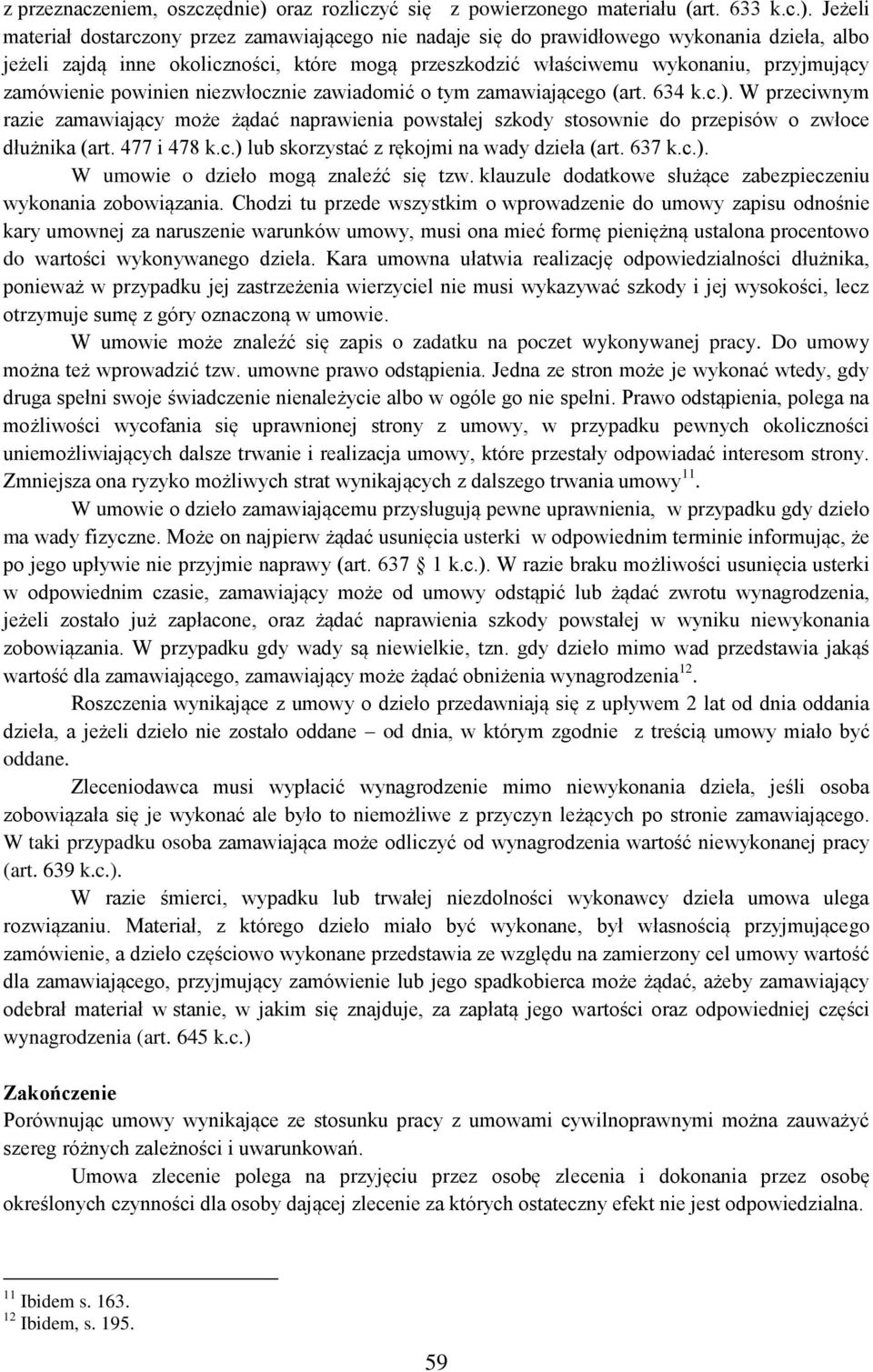 Jeżeli materiał dostarczony przez zamawiającego nie nadaje się do prawidłowego wykonania dzieła, albo jeżeli zajdą inne okoliczności, które mogą przeszkodzić właściwemu wykonaniu, przyjmujący