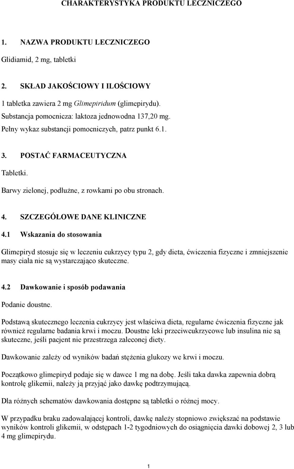 SZCZEGÓŁOWE DANE KLINICZNE 4.1 Wskazania do stosowania Glimepiryd stosuje się w leczeniu cukrzycy typu 2, gdy dieta, ćwiczenia fizyczne i zmniejszenie masy ciała nie są wystarczająco skuteczne. 4.2 Dawkowanie i sposób podawania Podanie doustne.