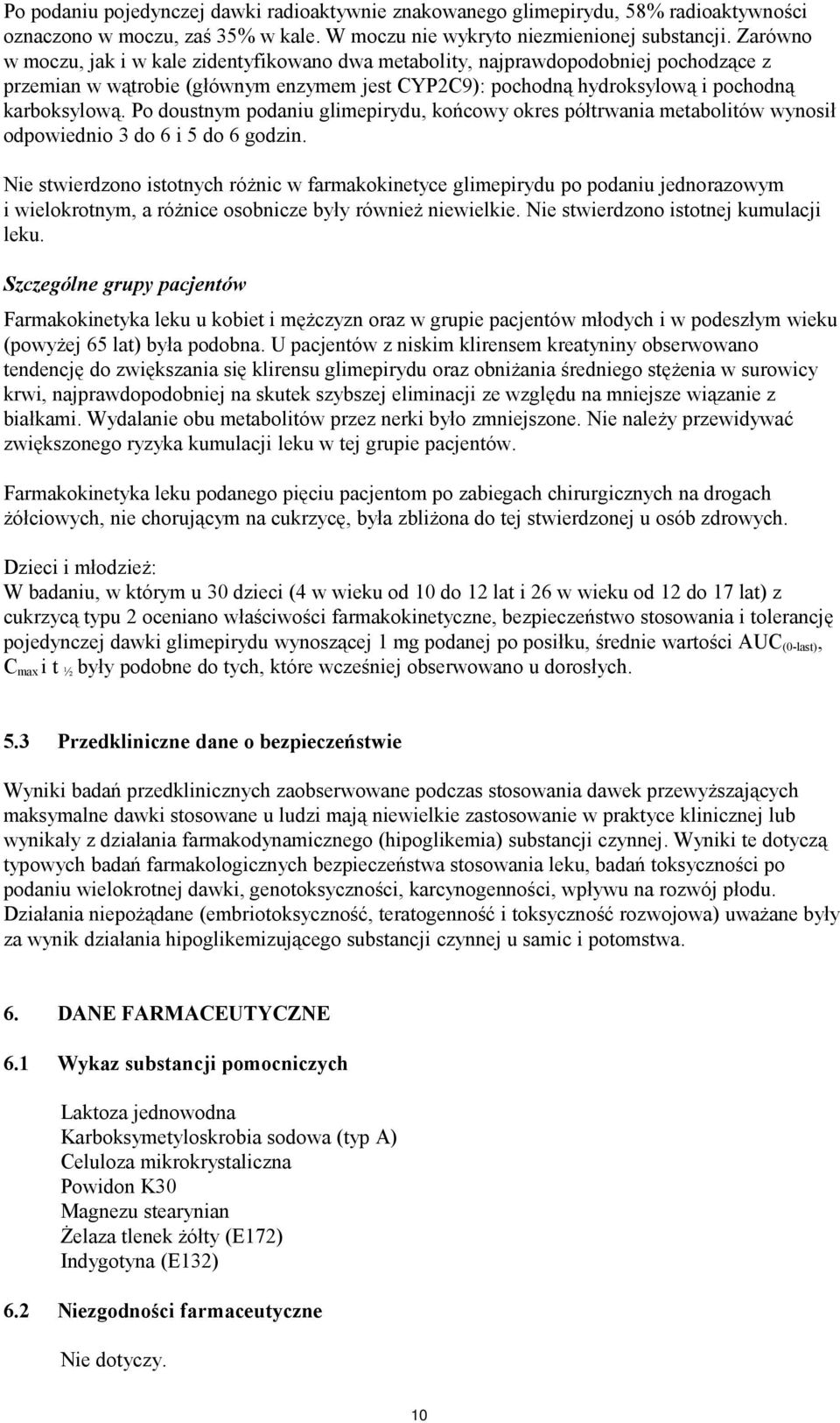 Po doustnym podaniu glimepirydu, końcowy okres półtrwania metabolitów wynosił odpowiednio 3 do 6 i 5 do 6 godzin.