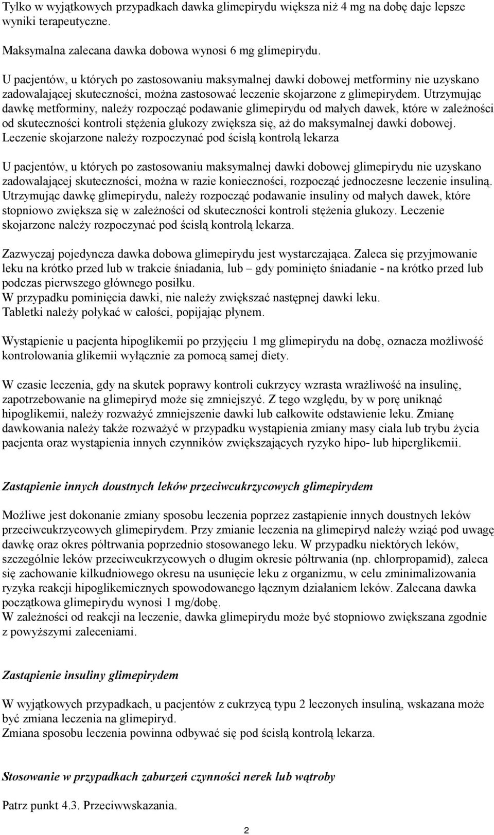 Utrzymując dawkę metforminy, należy rozpocząć podawanie glimepirydu od małych dawek, które w zależności od skuteczności kontroli stężenia glukozy zwiększa się, aż do maksymalnej dawki dobowej.