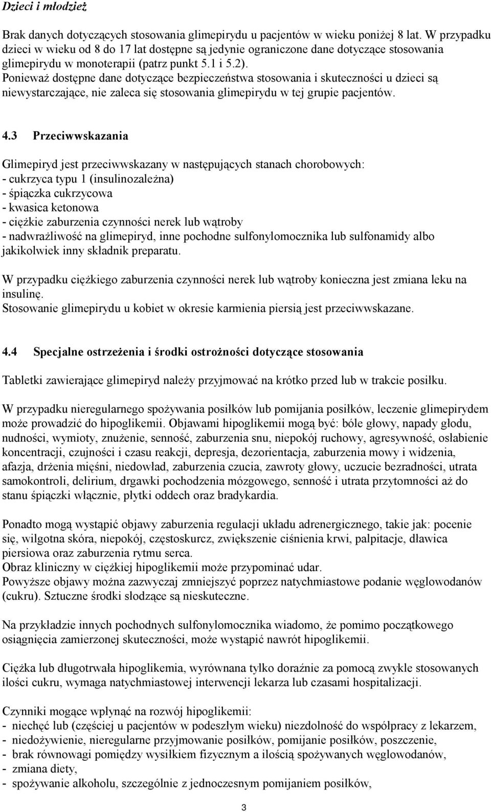 Ponieważ dostępne dane dotyczące bezpieczeństwa stosowania i skuteczności u dzieci są niewystarczające, nie zaleca się stosowania glimepirydu w tej grupie pacjentów. 4.