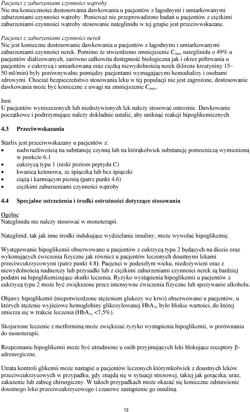 Pacjenci z zaburzeniami czynności nerek Nie jest konieczne dostosowanie dawkowania u pacjentów z łagodnymi i umiarkowanymi zaburzeniami czynności nerek.